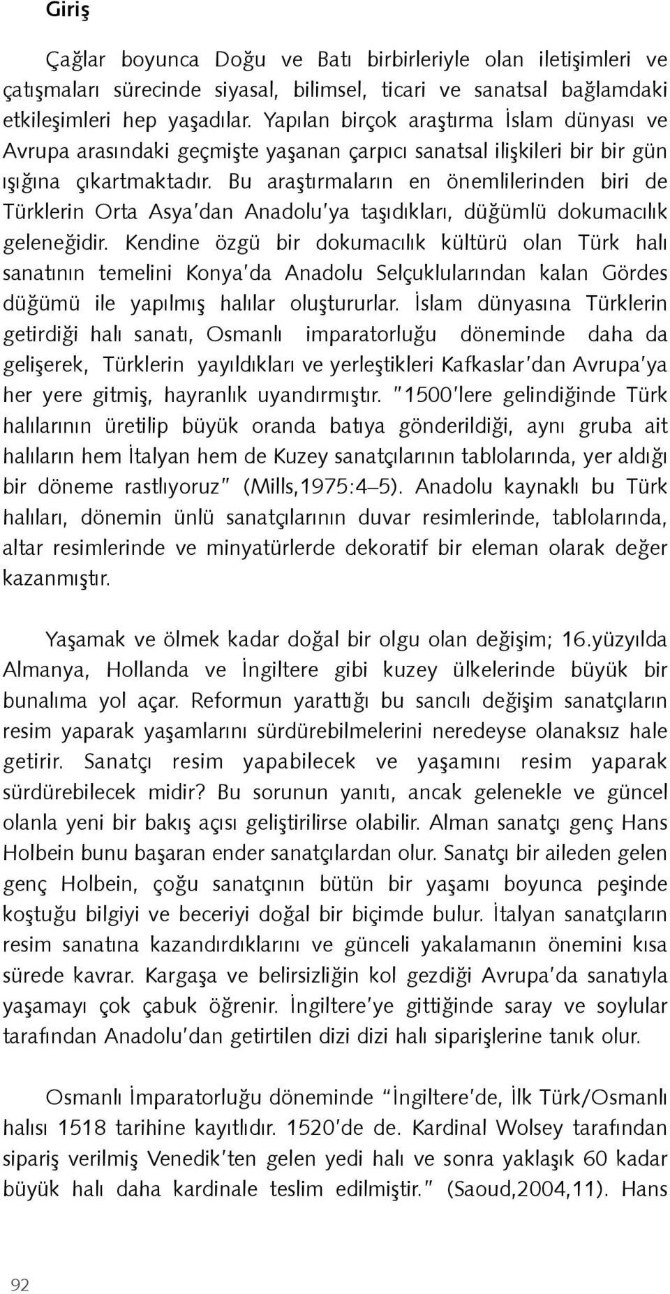 Bu araştırmaların en önemlilerinden biri de Türklerin Orta Asya dan Anadolu ya taşıdıkları, düğümlü dokumacılık geleneğidir.