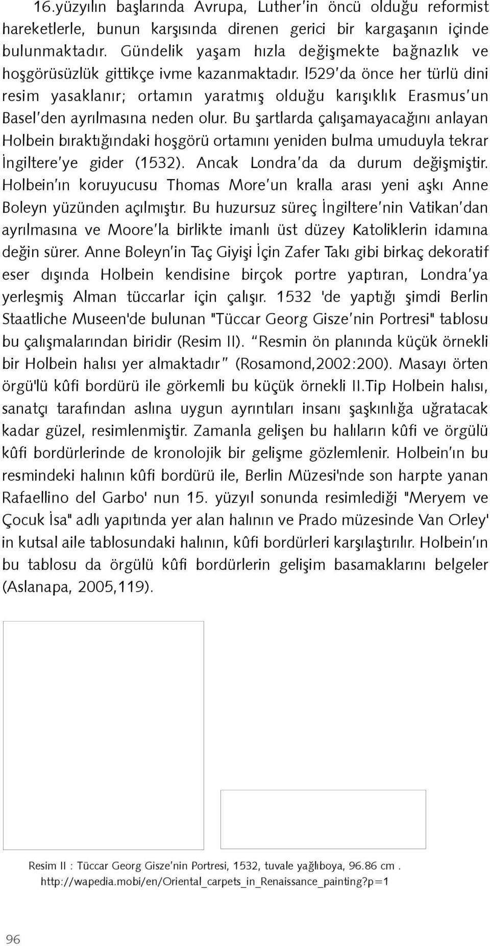 l529 da önce her türlü dini resim yasaklanır; ortamın yaratmış olduğu karışıklık Erasmus un Basel den ayrılmasına neden olur.