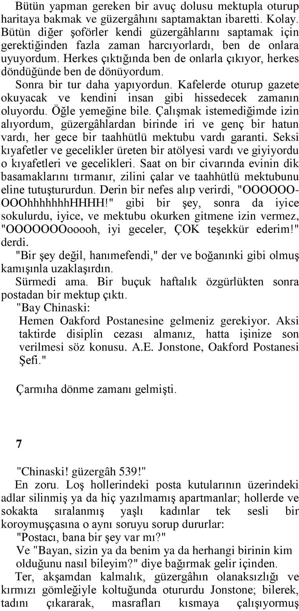 Sonra bir tur daha yapıyordun. Kafelerde oturup gazete okuyacak ve kendini insan gibi hissedecek zamanın oluyordu. Öğle yemeğine bile.