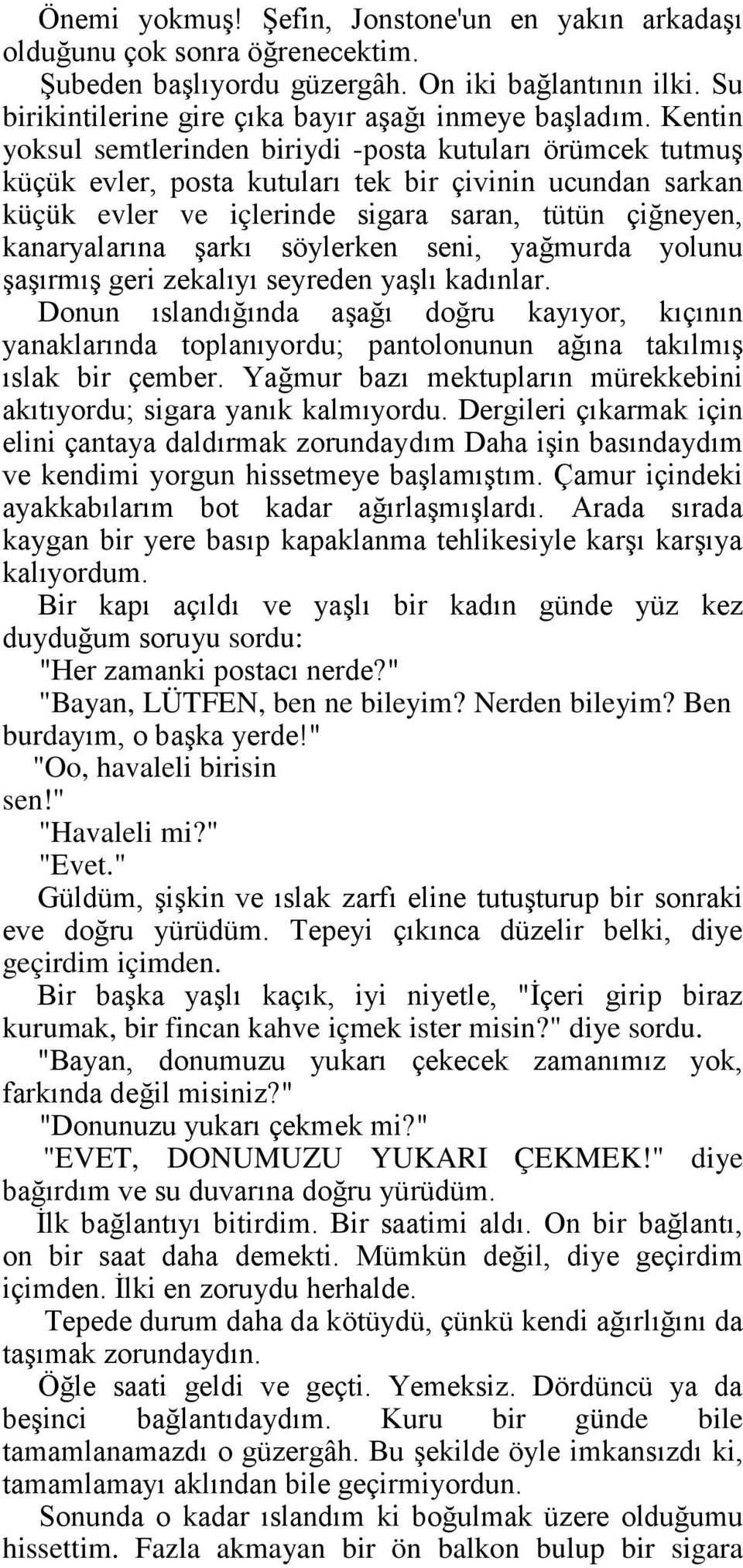 söylerken seni, yağmurda yolunu şaşırmış geri zekalıyı seyreden yaşlı kadınlar. Donun ıslandığında aşağı doğru kayıyor, kıçının yanaklarında toplanıyordu; pantolonunun ağına takılmış ıslak bir çember.