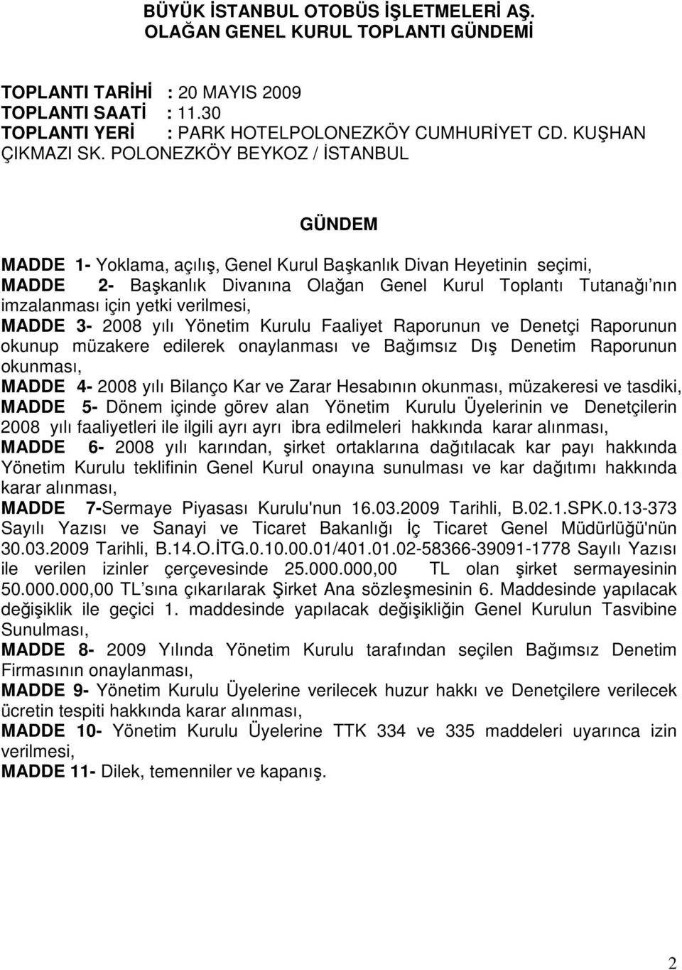 verilmesi, MADDE 3-2008 yılı Yönetim Kurulu Faaliyet Raporunun ve Denetçi Raporunun okunup müzakere edilerek onaylanması ve Bağımsız Dış Denetim Raporunun okunması, MADDE 4-2008 yılı Bilanço Kar ve