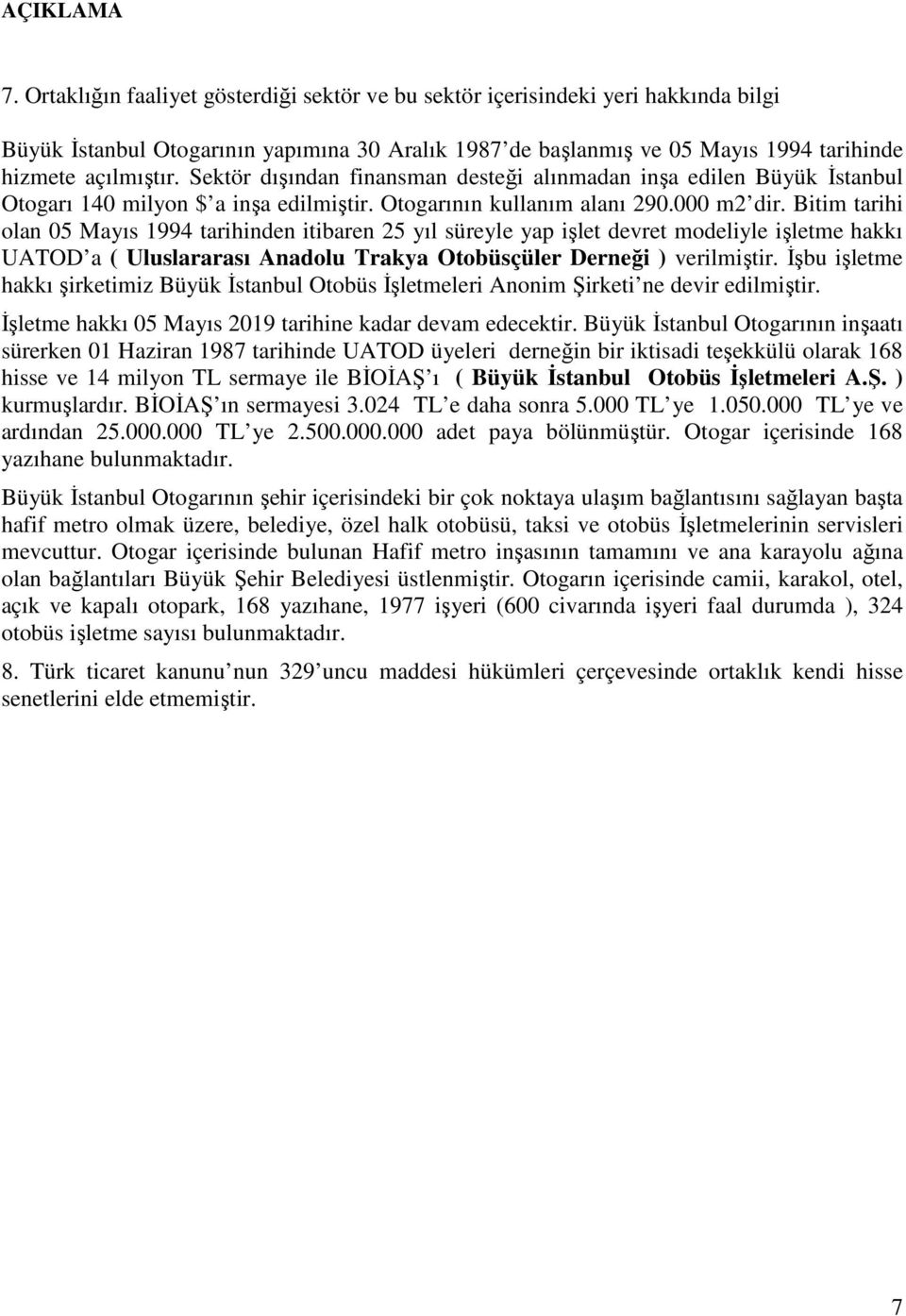 Sektör dışından finansman desteği alınmadan inşa edilen Büyük Đstanbul Otogarı 140 milyon $ a inşa edilmiştir. Otogarının kullanım alanı 290.000 m2 dir.