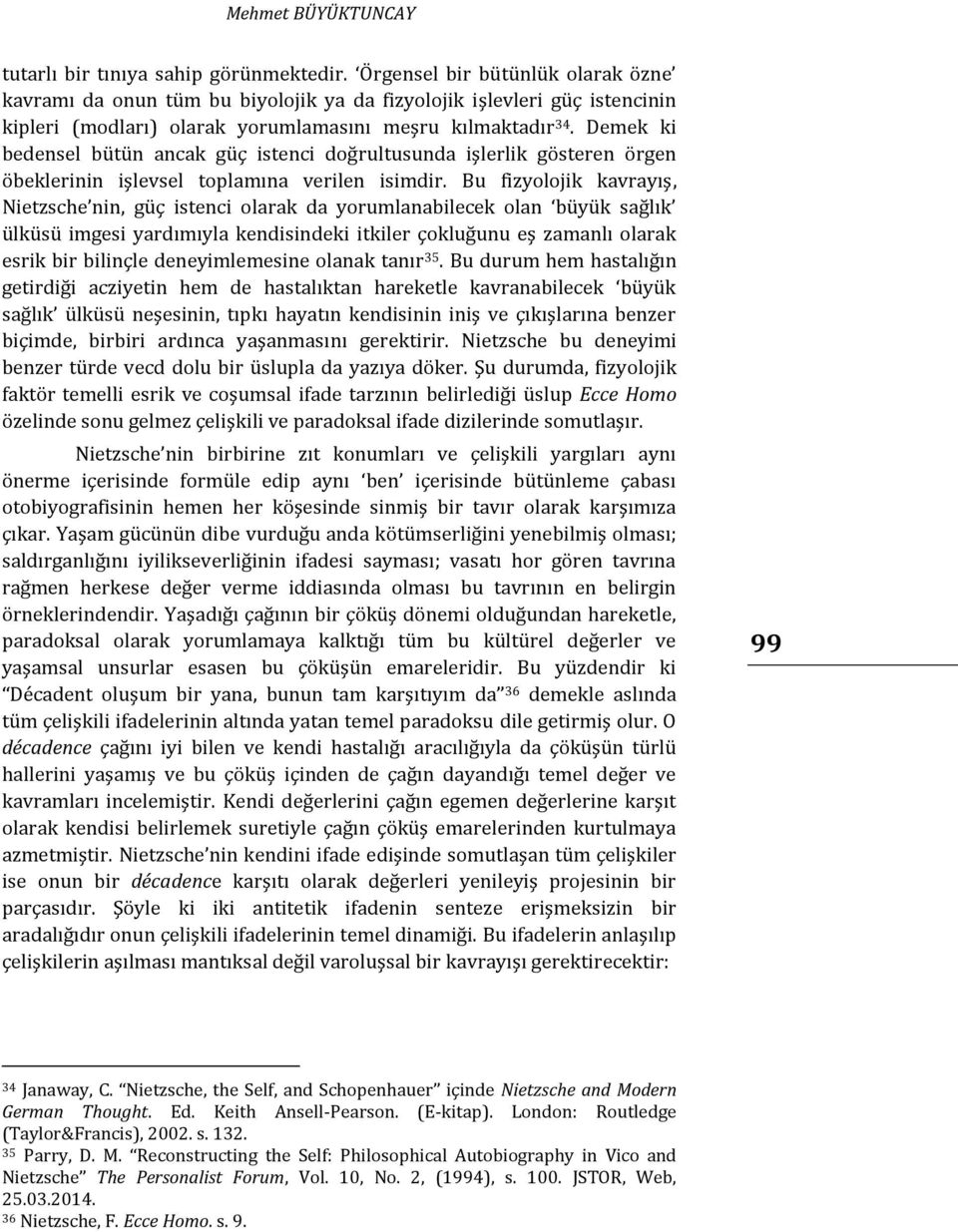 Demek ki bedensel bütün ancak güç istenci doğrultusunda işlerlik gösteren örgen öbeklerinin işlevsel toplamına verilen isimdir.