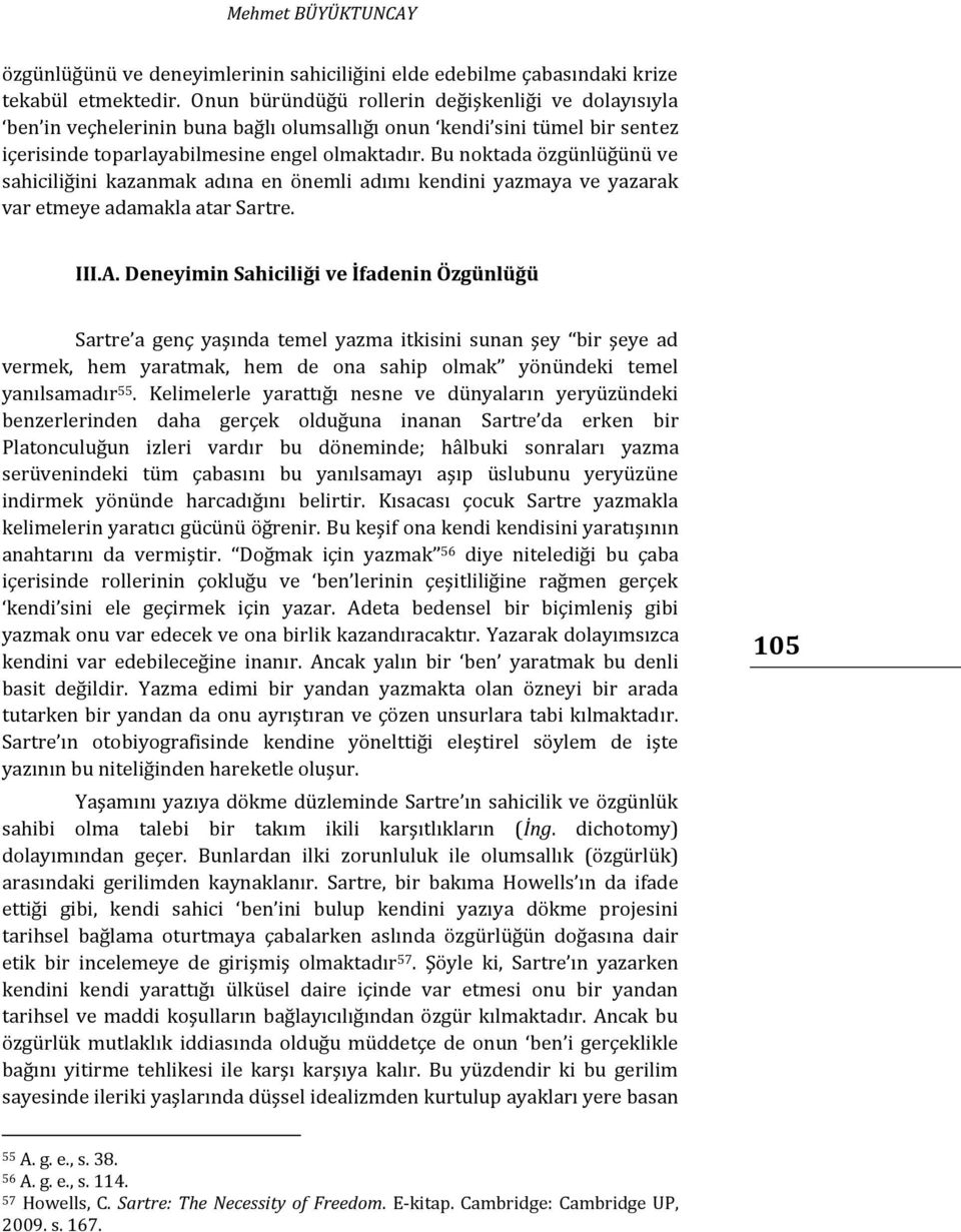 Bu noktada özgünlüğünü ve sahiciliğini kazanmak adına en önemli adımı kendini yazmaya ve yazarak var etmeye adamakla atar Sartre. III.A.