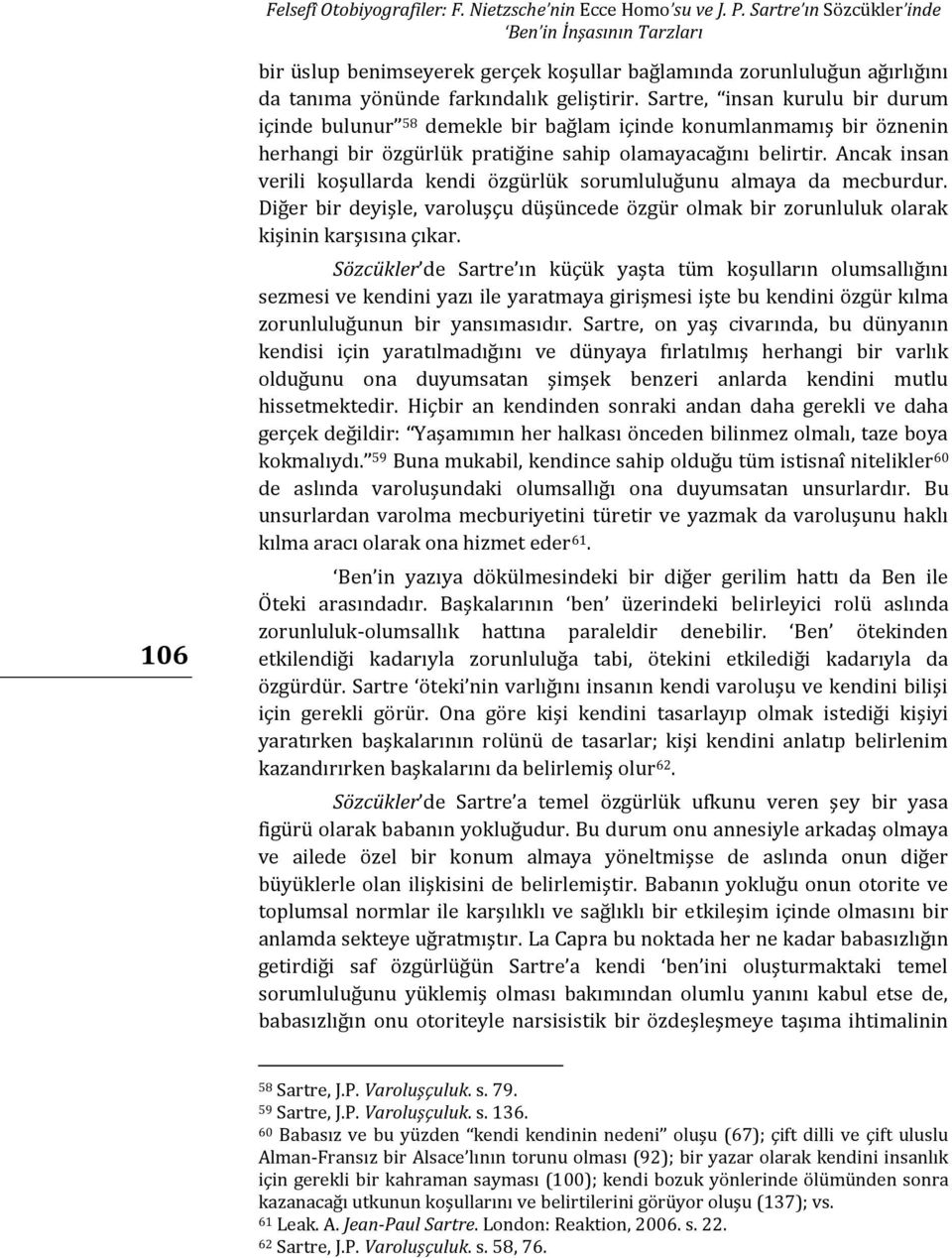 Sartre, insan kurulu bir durum içinde bulunur 58 demekle bir bağlam içinde konumlanmamış bir öznenin herhangi bir özgürlük pratiğine sahip olamayacağını belirtir.