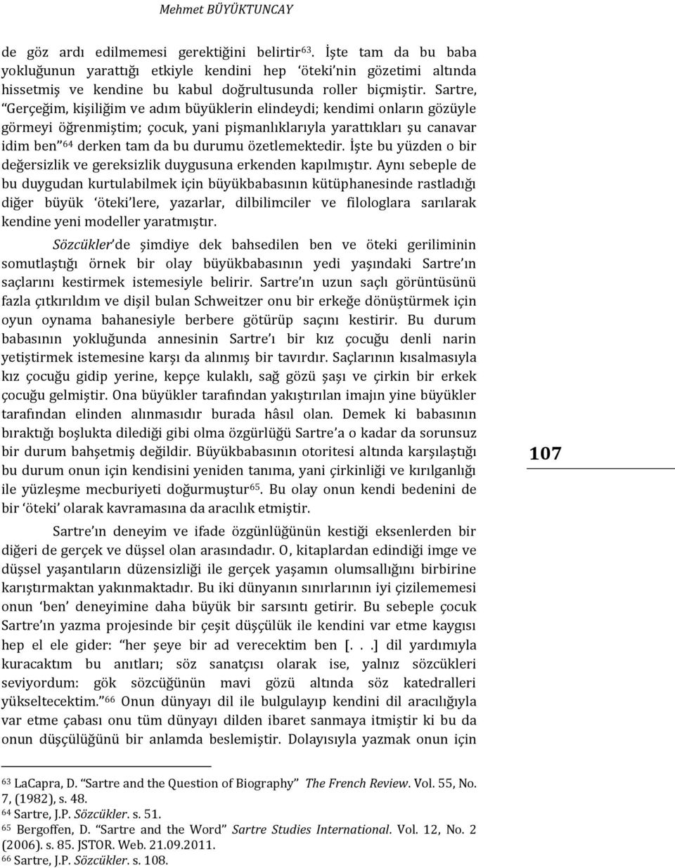 Sartre, Gerçeğim, kişiliğim ve adım büyüklerin elindeydi; kendimi onların gözüyle görmeyi öğrenmiştim; çocuk, yani pişmanlıklarıyla yarattıkları şu canavar idim ben 64 derken tam da bu durumu