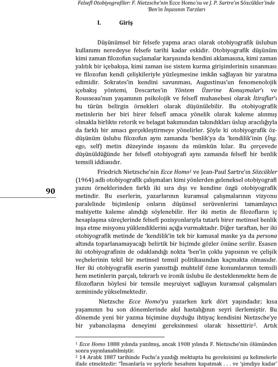 Otobiyografik düşünüm kimi zaman filozofun suçlamalar karşısında kendini aklamasına, kimi zaman yalıtık bir içebakışa, kimi zaman ise sistem kurma girişimlerinin sınanması ve filozofun kendi