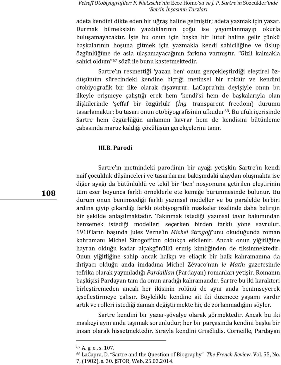 İşte bu onun için başka bir lütuf haline gelir çünkü başkalarının hoşuna gitmek için yazmakla kendi sahiciliğine ve üslup özgünlüğüne de asla ulaşamayacağının farkına varmıştır.