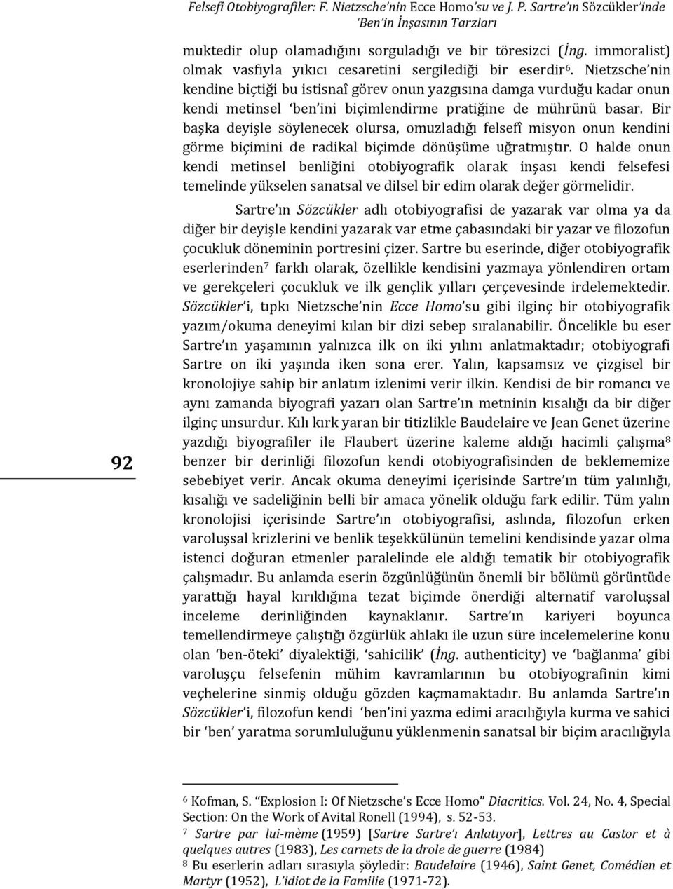 Nietzsche nin kendine biçtiği bu istisnaî görev onun yazgısına damga vurduğu kadar onun kendi metinsel ben ini biçimlendirme pratiğine de mührünü basar.