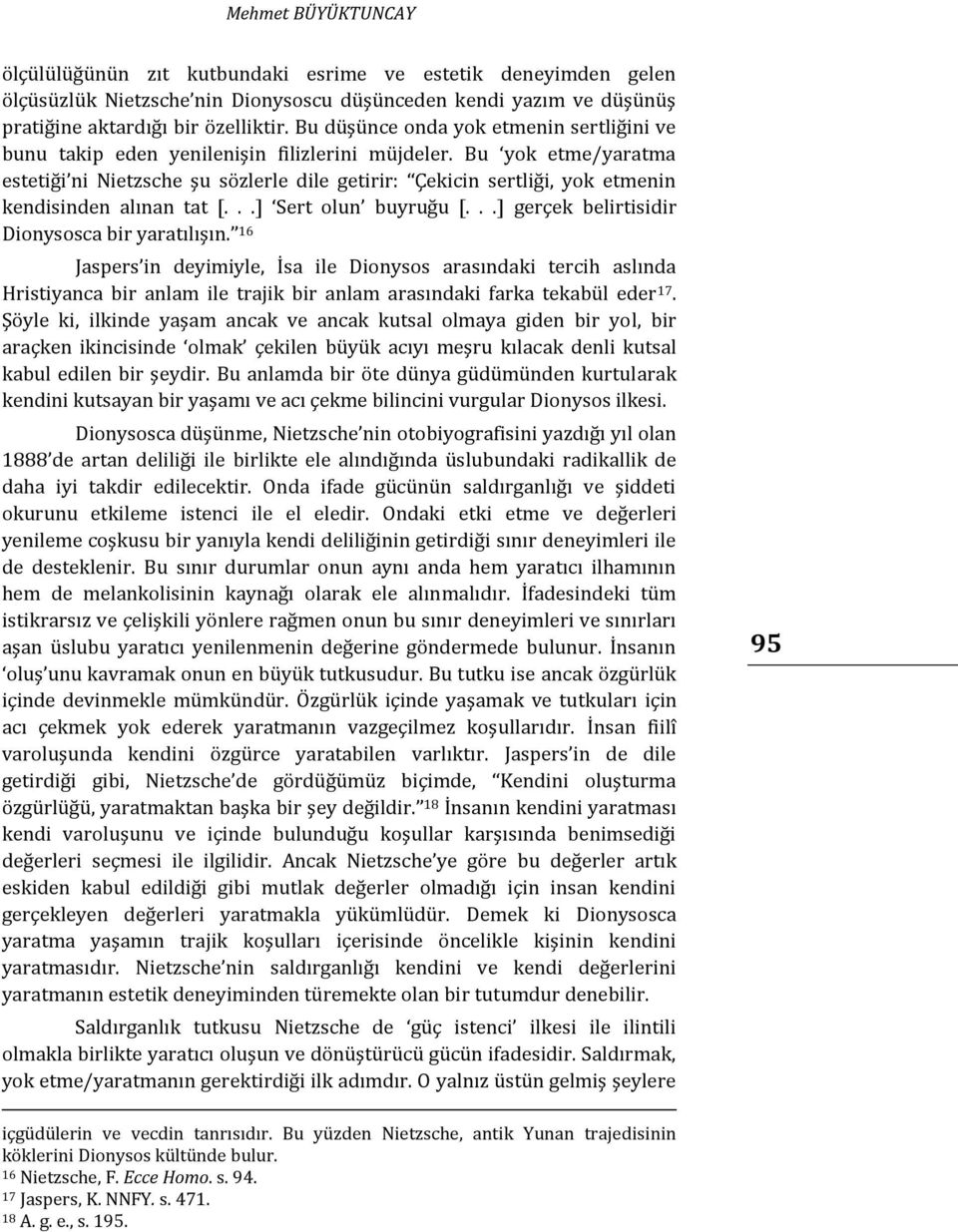 Bu yok etme/yaratma estetiği ni Nietzsche şu sözlerle dile getirir: Çekicin sertliği, yok etmenin kendisinden alınan tat [...] Sert olun buyruğu [...] gerçek belirtisidir Dionysosca bir yaratılışın.