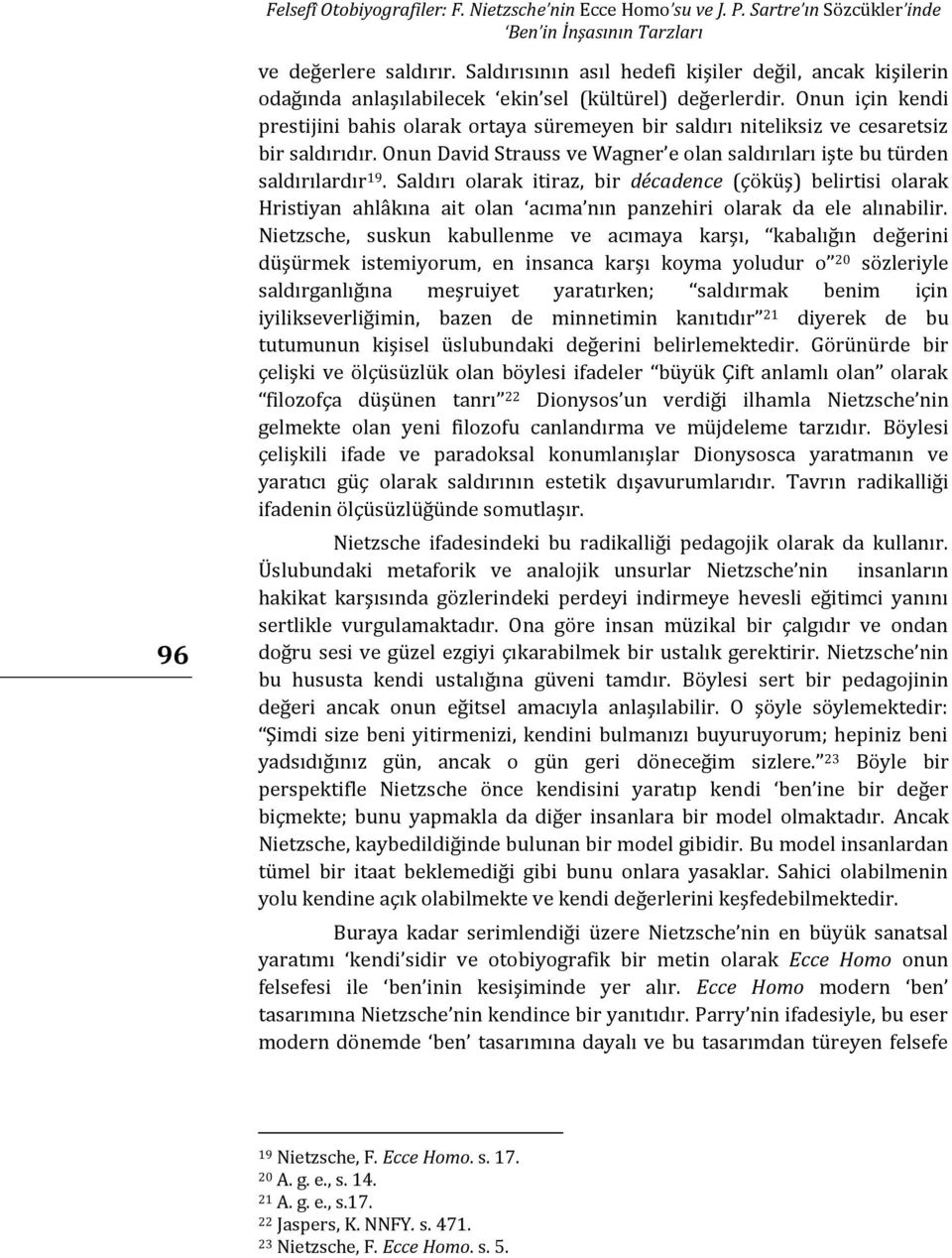 Onun için kendi prestijini bahis olarak ortaya süremeyen bir saldırı niteliksiz ve cesaretsiz bir saldırıdır. Onun David Strauss ve Wagner e olan saldırıları işte bu türden saldırılardır 19.