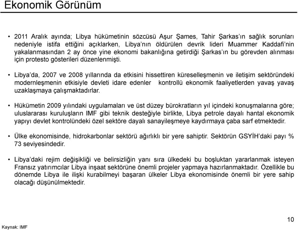 Libya da, 2007 ve 2008 yıllarında da etkisini hissettiren küreselleşmenin ve iletişim sektöründeki modernleşmenin etkisiyle devleti idare edenler kontrollü ekonomik faaliyetlerden yavaş yavaş