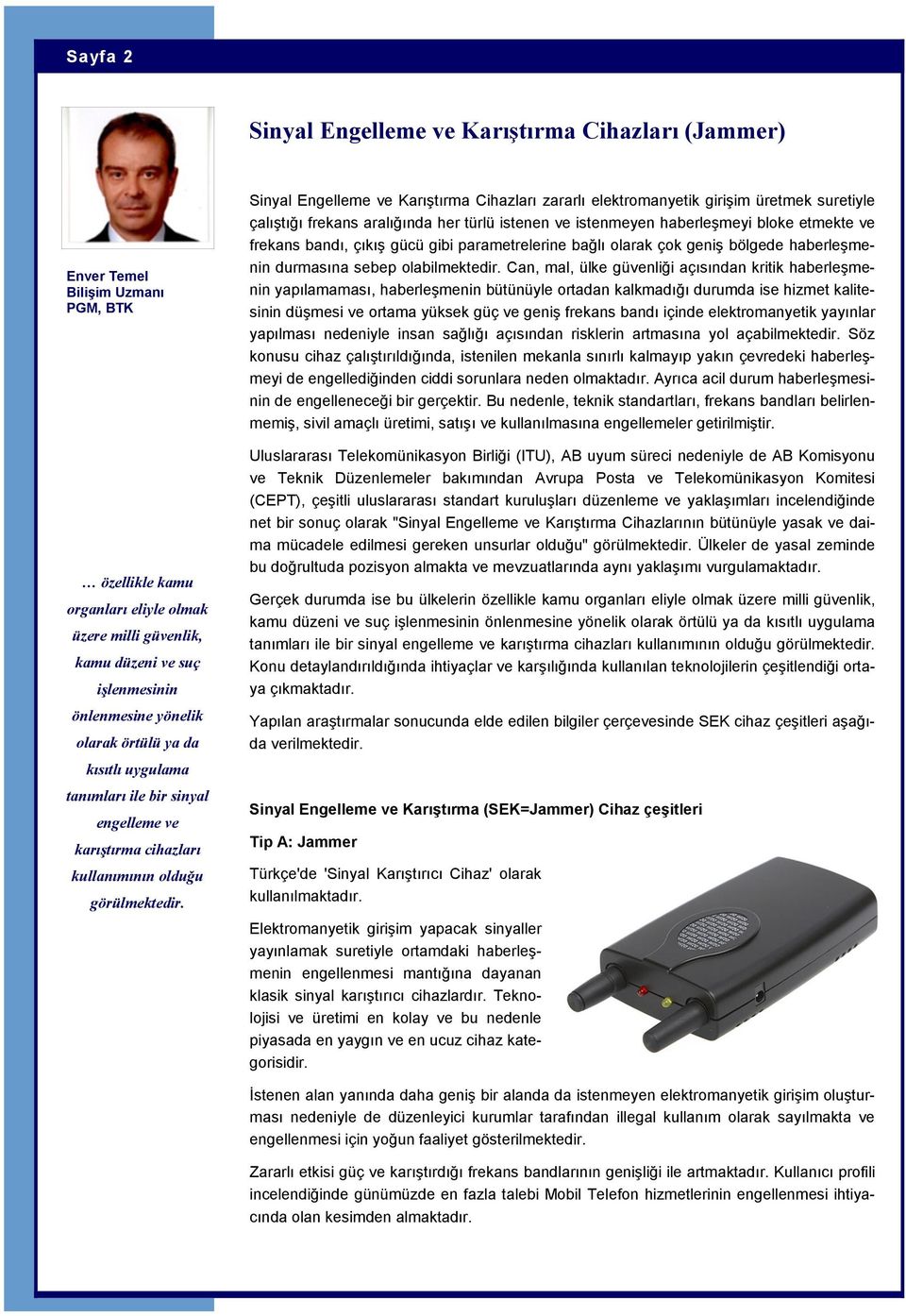 Sinyal Engelleme ve Karıştırma Cihazları zararlı elektromanyetik girişim üretmek suretiyle çalıştığı frekans aralığında her türlü istenen ve istenmeyen haberleşmeyi bloke etmekte ve frekans bandı,