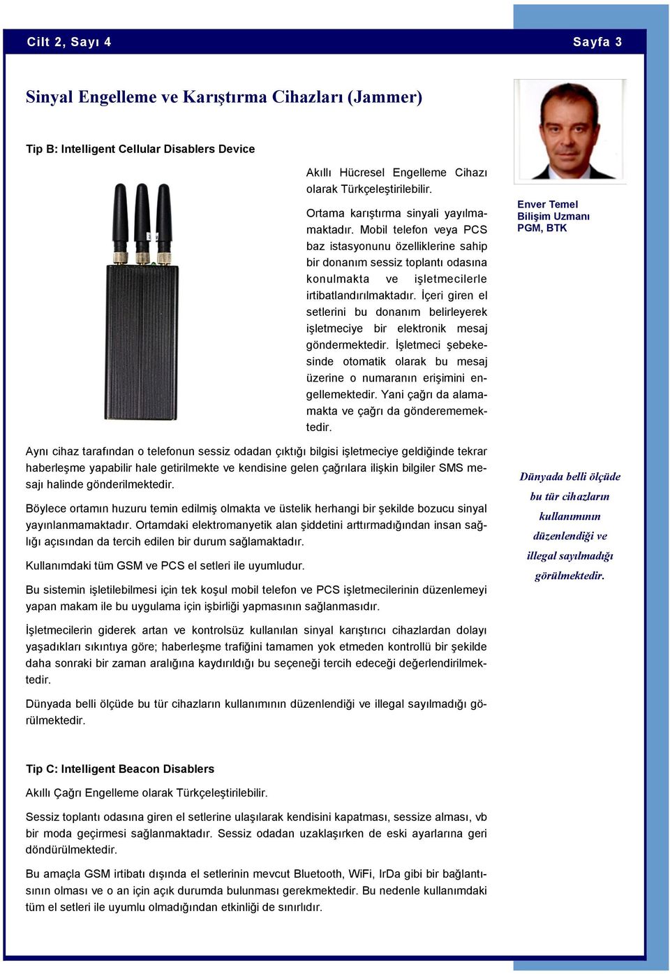 İçeri giren el setlerini bu donanım belirleyerek işletmeciye bir elektronik mesaj göndermektedir. İşletmeci şebekesinde otomatik olarak bu mesaj üzerine o numaranın erişimini engellemektedir.