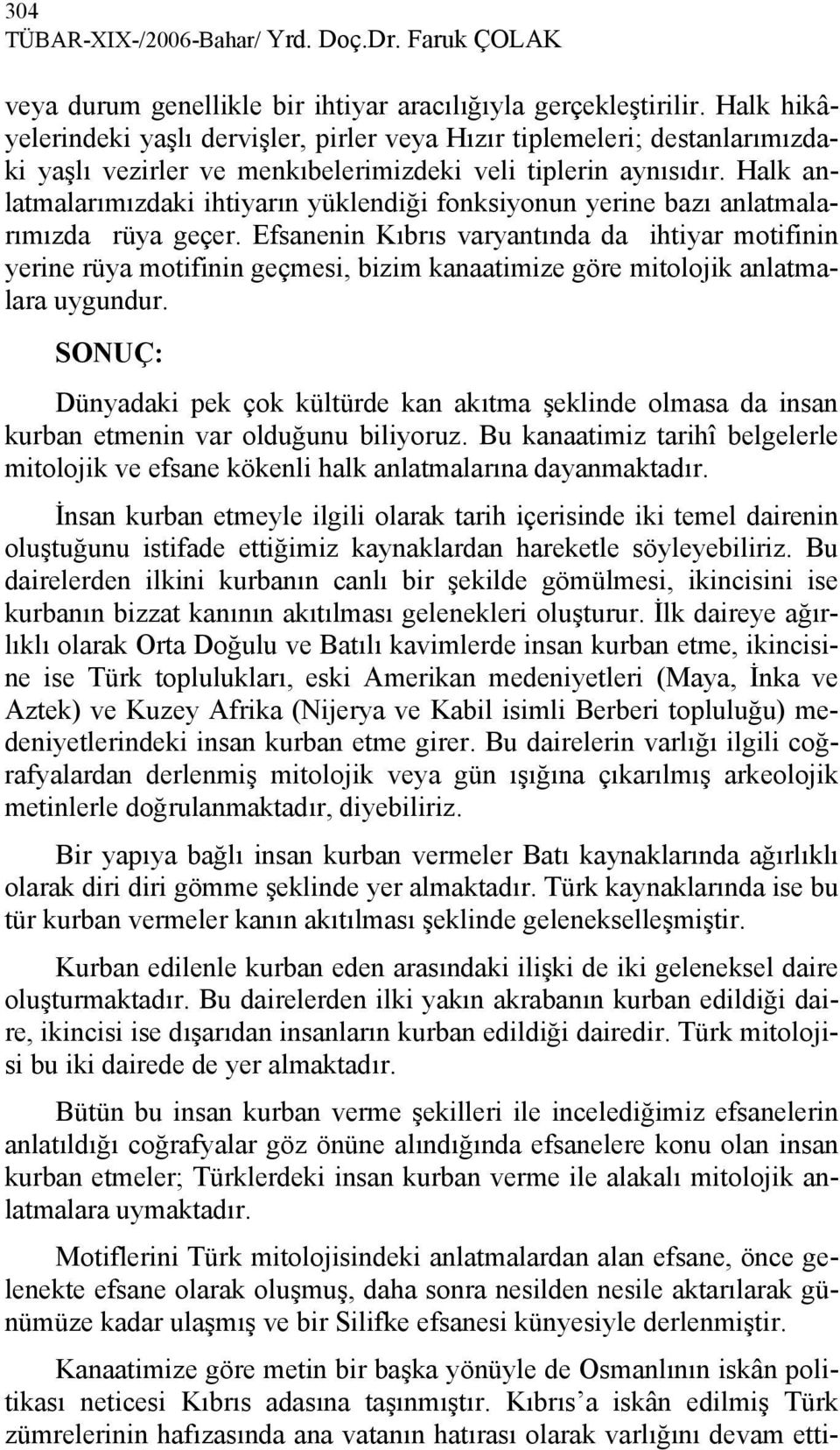 Halk anlatmalarımızdaki ihtiyarın yüklendiği fonksiyonun yerine bazı anlatmalarımızda rüya geçer.