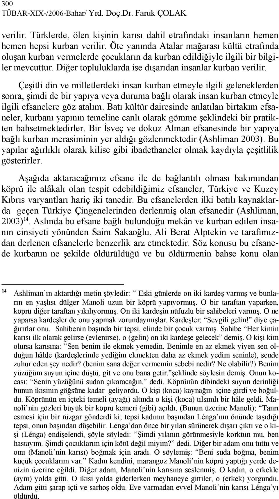 Çeşitli din ve milletlerdeki insan kurban etmeyle ilgili geleneklerden sonra, şimdi de bir yapıya veya duruma bağlı olarak insan kurban etmeyle ilgili efsanelere göz atalım.