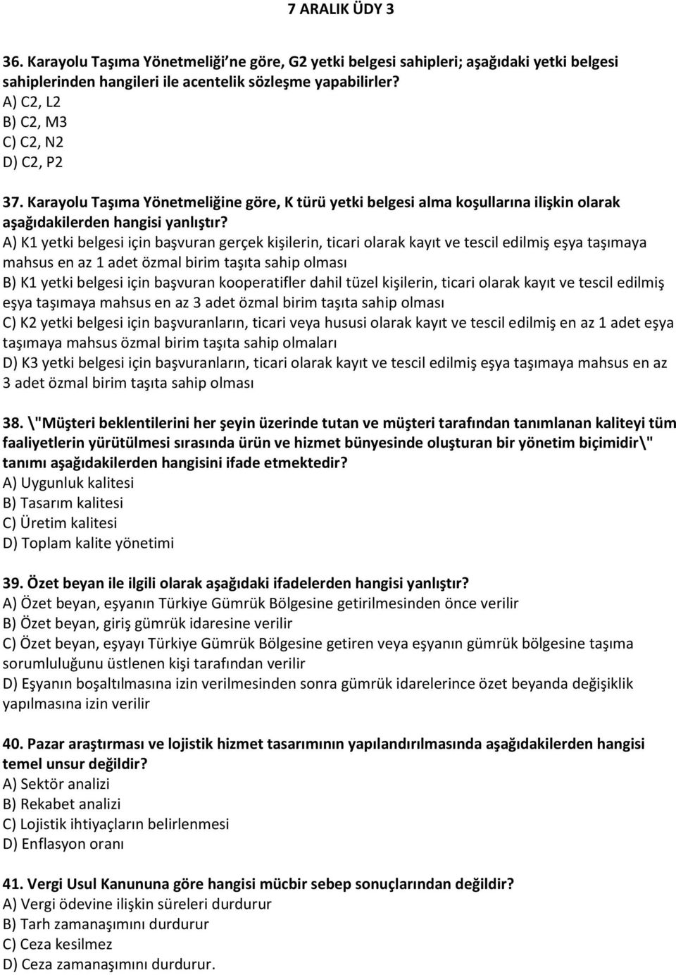 A) K1 yetki belgesi için başvuran gerçek kişilerin, ticari olarak kayıt ve tescil edilmiş eşya taşımaya mahsus en az 1 adet özmal birim taşıta sahip olması B) K1 yetki belgesi için başvuran