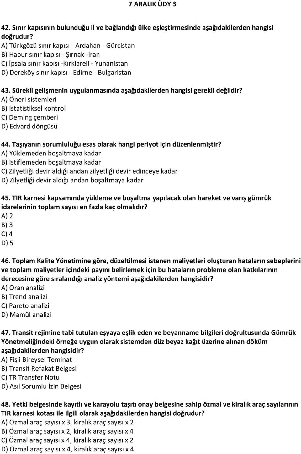 Sürekli gelişmenin uygulanmasında aşağıdakilerden hangisi gerekli değildir? A) Öneri sistemleri B) İstatistiksel kontrol C) Deming çemberi D) Edvard döngüsü 44.