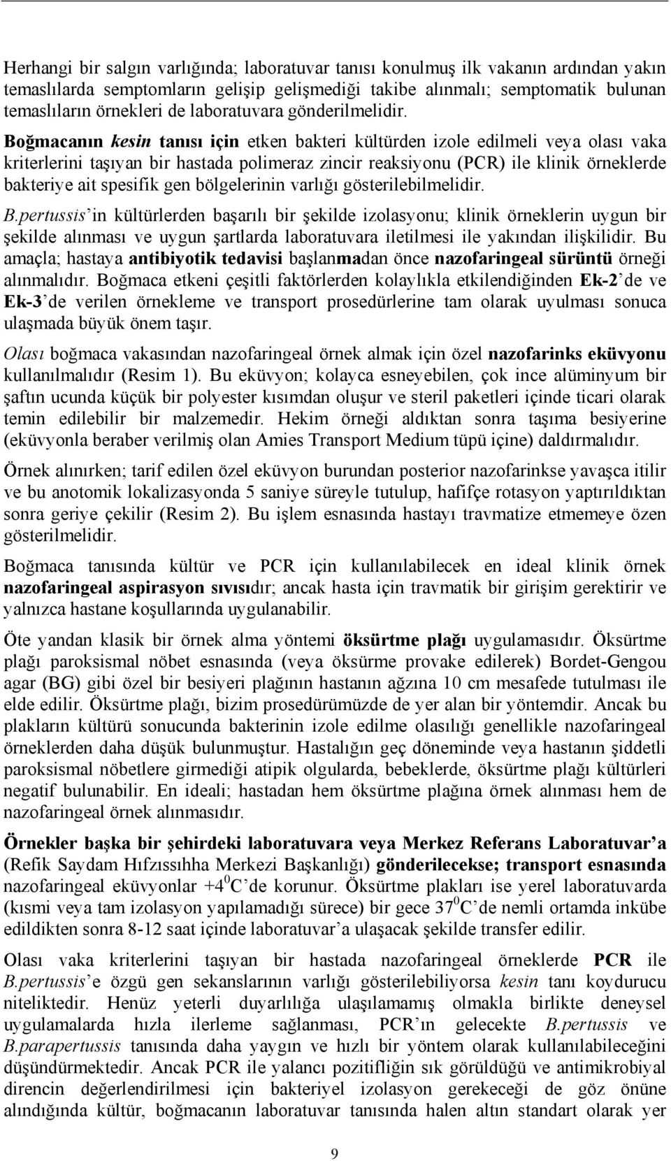 Boğmacanın kesin tanısı için etken bakteri kültürden izole edilmeli veya olası vaka kriterlerini taşıyan bir hastada polimeraz zincir reaksiyonu (PCR) ile klinik örneklerde bakteriye ait spesifik gen