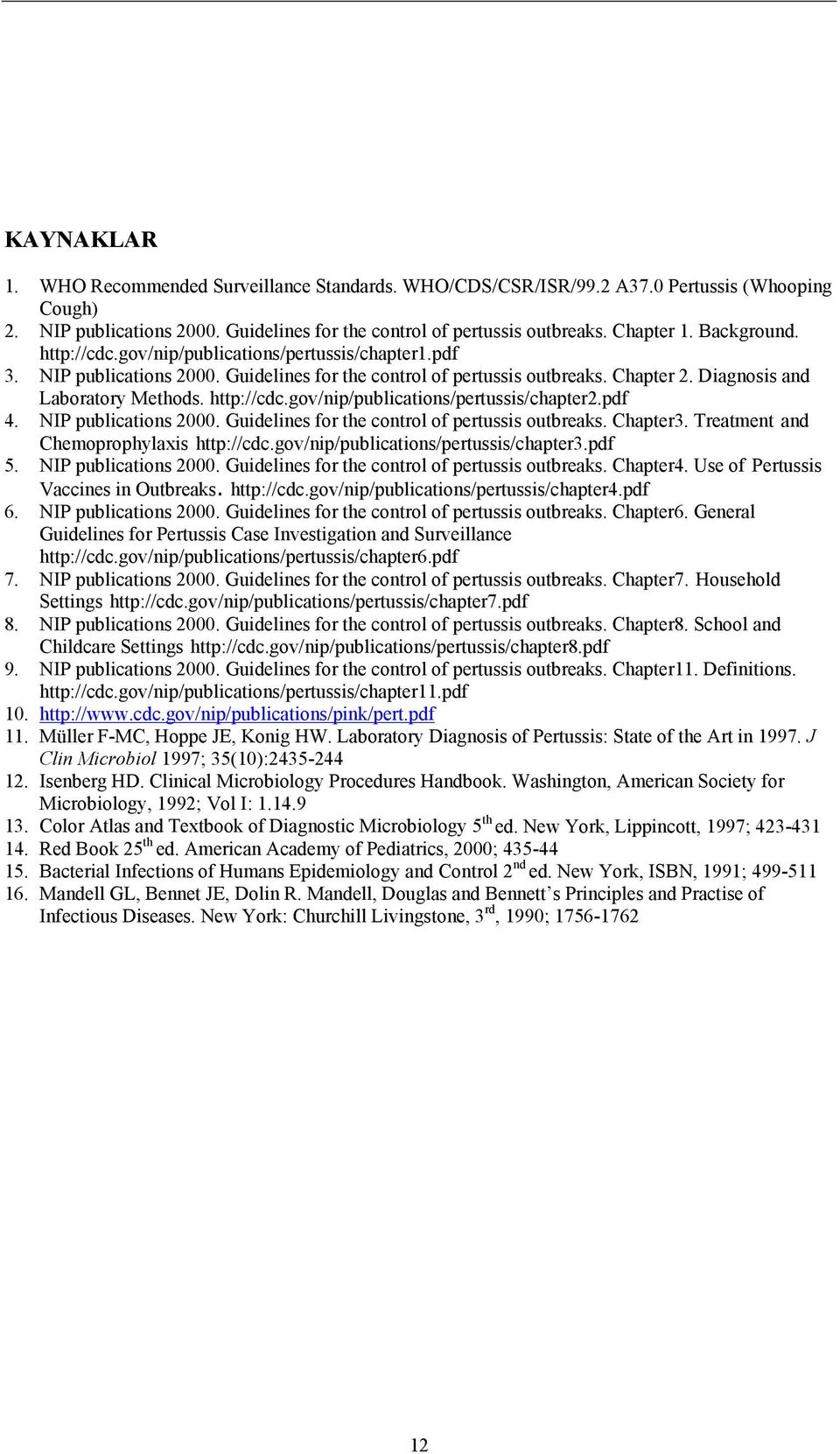 pdf 4. NIP publications 2000. Guidelines for the control of pertussis outbreaks. Chapter3. Treatment and Chemoprophylaxis http://cdc.gov/nip/publications/pertussis/chapter3.pdf 5.