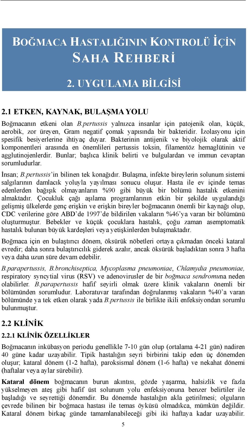 Bakterinin antijenik ve biyolojik olarak aktif komponentleri arasında en önemlileri pertussis toksin, filamentöz hemaglütinin ve agglutinojenlerdir.