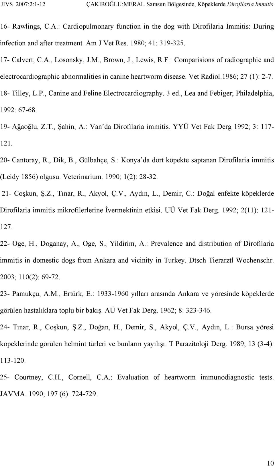 3 ed., Lea and Febiger; Philadelphia, 1992: 67-68. 19- Ağaoğlu, Z.T., Şahin, A.: Van da Dirofilaria immitis. YYÜ Vet Fak Derg 1992; 3: 117-121. 20- Cantoray, R., Dik, B., Gülbahçe, S.