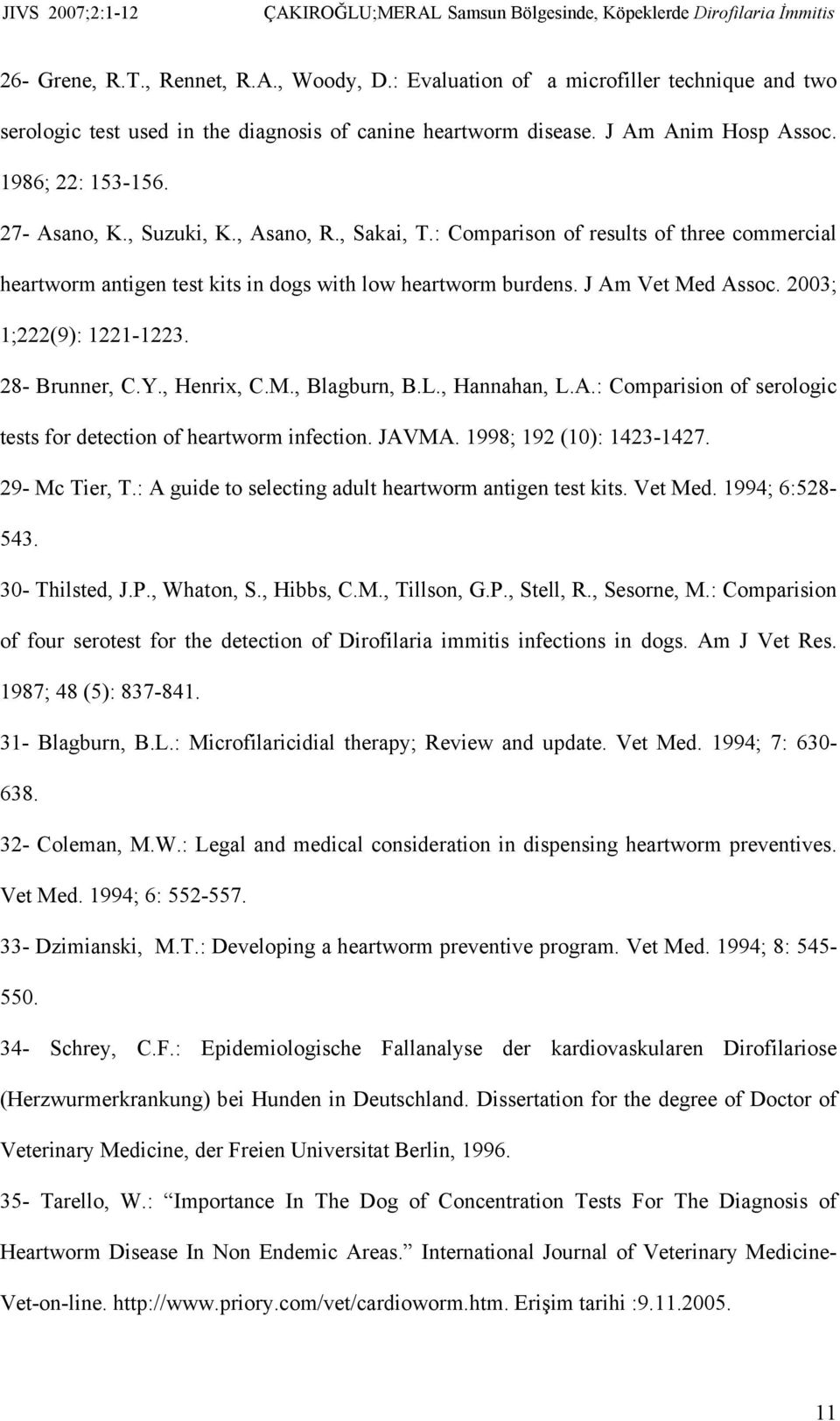 2003; 1;222(9): 1221-1223. 28- Brunner, C.Y., Henrix, C.M., Blagburn, B.L., Hannahan, L.A.: Comparision of serologic tests for detection of heartworm infection. JAVMA. 1998; 192 (10): 1423-1427.