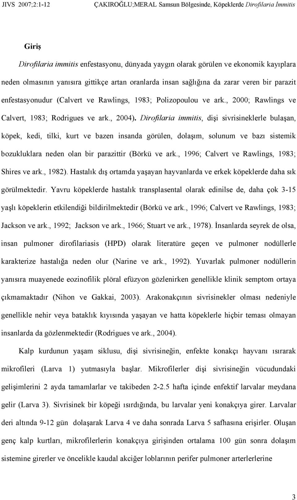 Dirofilaria immitis, dişi sivrisineklerle bulaşan, köpek, kedi, tilki, kurt ve bazen insanda görülen, dolaşım, solunum ve bazı sistemik bozukluklara neden olan bir parazittir (Börkü ve ark.