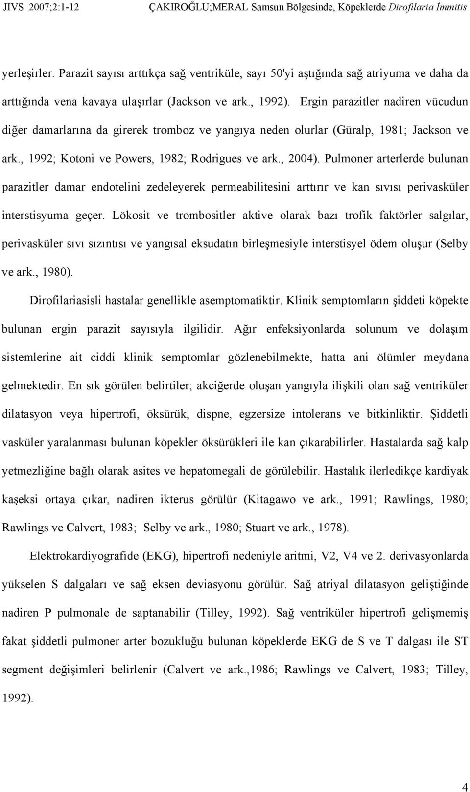 Pulmoner arterlerde bulunan parazitler damar endotelini zedeleyerek permeabilitesini arttırır ve kan sıvısı perivasküler interstisyuma geçer.