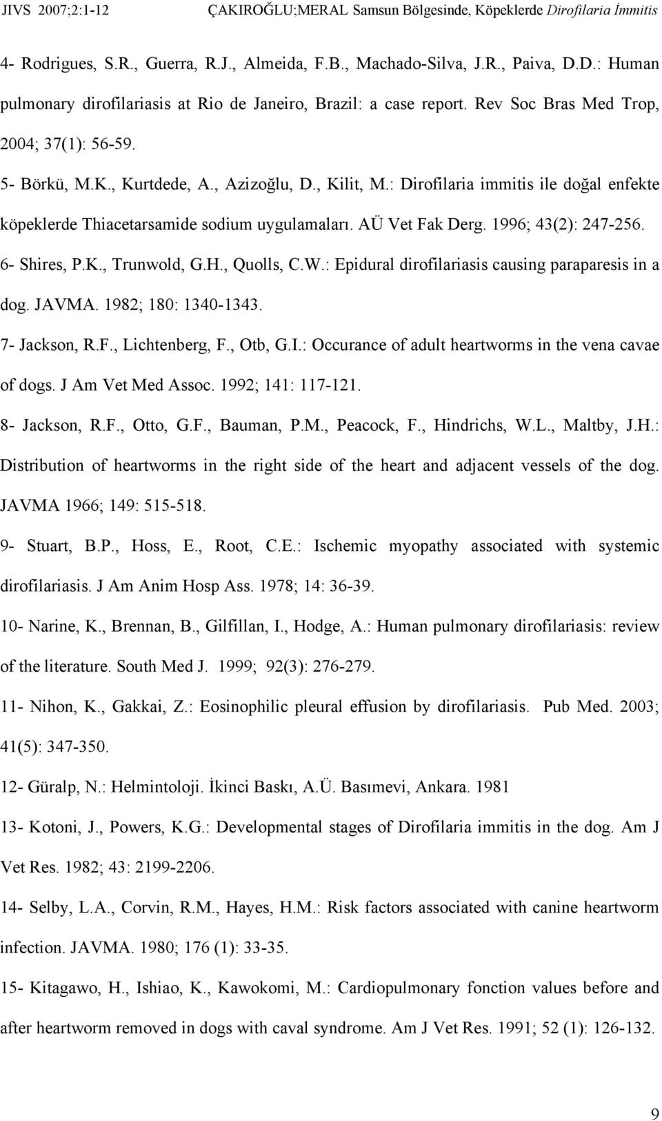 H., Quolls, C.W.: Epidural dirofilariasis causing paraparesis in a dog. JAVMA. 1982; 180: 1340-1343. 7- Jackson, R.F., Lichtenberg, F., Otb, G.I.