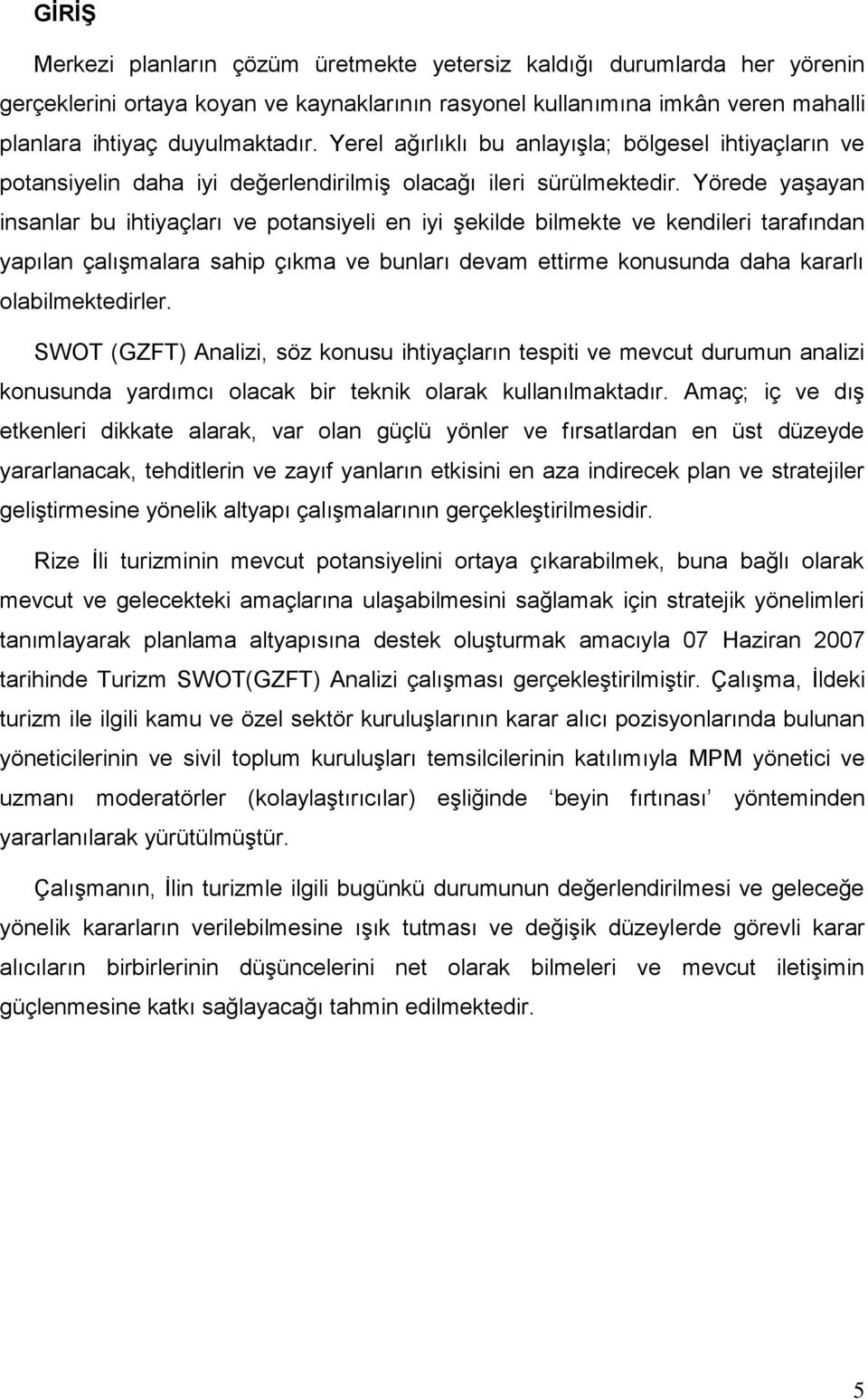 Yörede yaģayan insanlar bu ihtiyaçları ve potansiyeli en iyi Ģekilde bilmekte ve kendileri tarafından yapılan çalıģmalara sahip çıkma ve bunları devam ettirme konusunda daha kararlı olabilmektedirler.