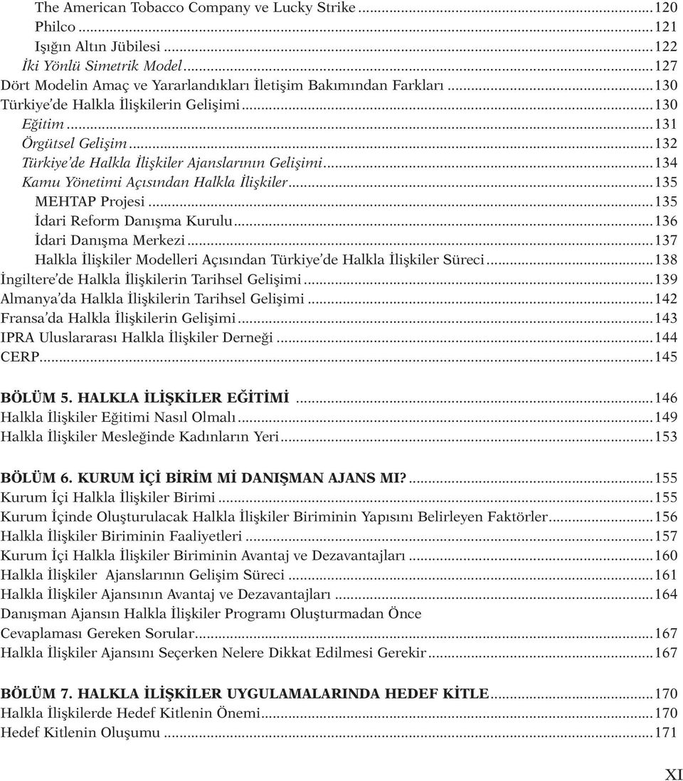 ..135 MEHTAP Projesi...135 İdari Reform Danışma Kurulu...136 İdari Danışma Merkezi...137 Halkla İlişkiler Modelleri Açısından Türkiye de Halkla İlişkiler Süreci.