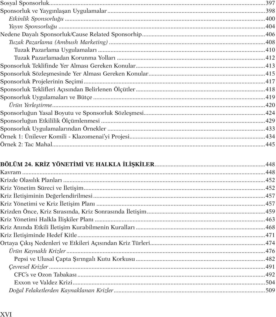 ..413 Sponsorluk Sözleşmesinde Yer Alması Gereken Konular...415 Sponsorluk Projelerinin Seçimi...417 Sponsorluk Teklifleri Açısından Belirlenen Ölçütler...418 Sponsorluk Uygulamaları ve Bütçe.