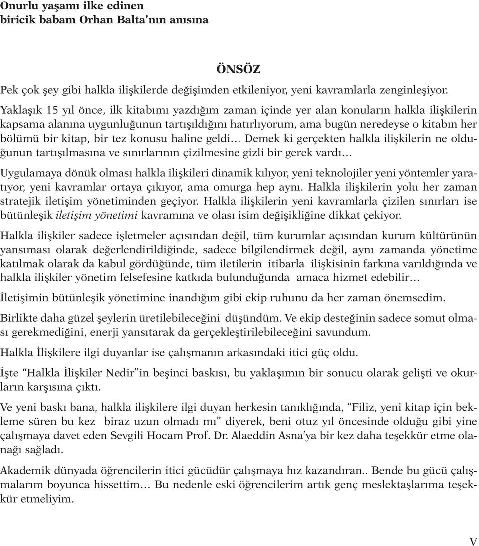 dey se o ki ta bın her bö lü mü bir ki tap, bir tez ko nu su ha li ne gel di De mek ki ger çek ten halk la iliş ki le rin ne ol duğu nun tar tışıl ma sına ve sınır la rının çi zil me si ne giz li bir