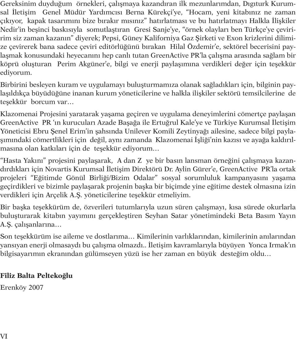 rı ben Türk çe ye çe vi ririm siz za man ka za nın di ye rek; Pep si, Gü ney Ka li for ni ya Gaz Şir ke ti ve Exon kriz le ri ni di li mize çe vi re rek ba na sa de ce çe vi ri edi tör lü ğü nü bıra