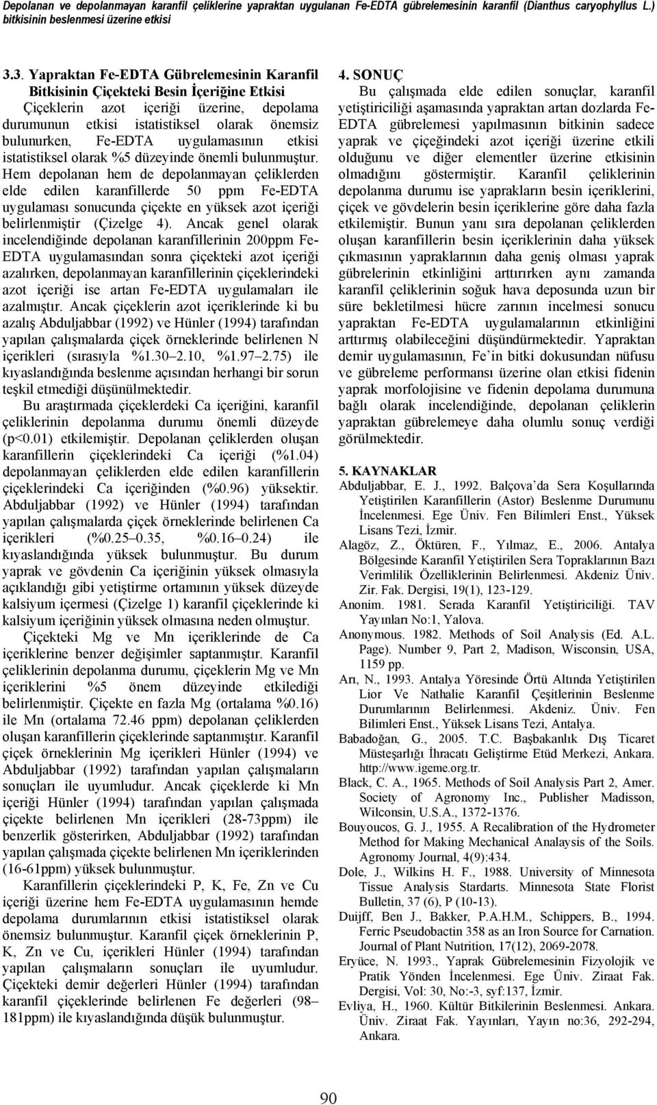 uygulamasının etkisi istatistiksel olarak %5 düzeyinde önemli bulunmuştur.