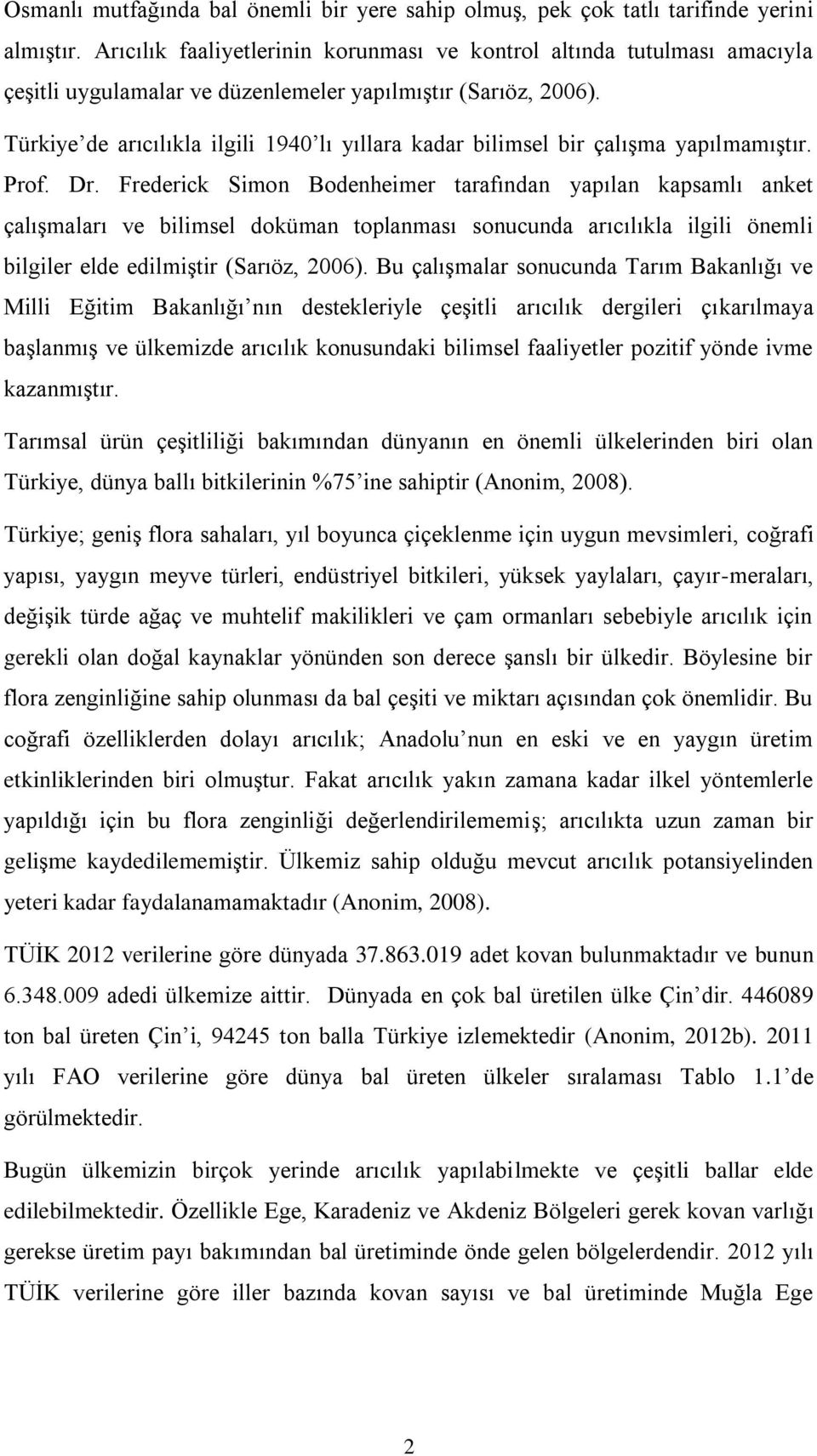 Türkiye de arıcılıkla ilgili 1940 lı yıllara kadar bilimsel bir çalışma yapılmamıştır. Prof. Dr.