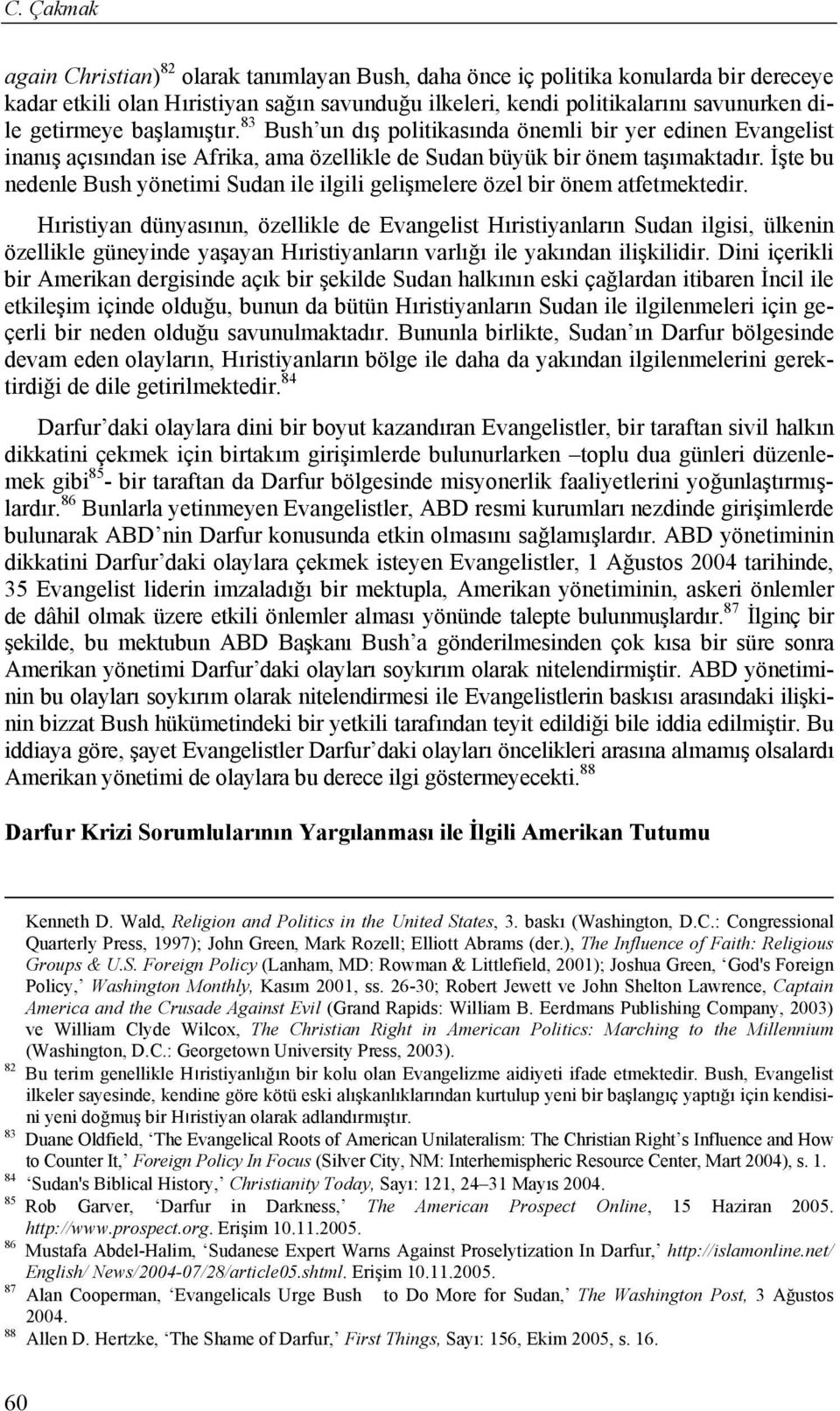 İşte bu nedenle Bush yönetimi Sudan ile ilgili gelişmelere özel bir önem atfetmektedir.