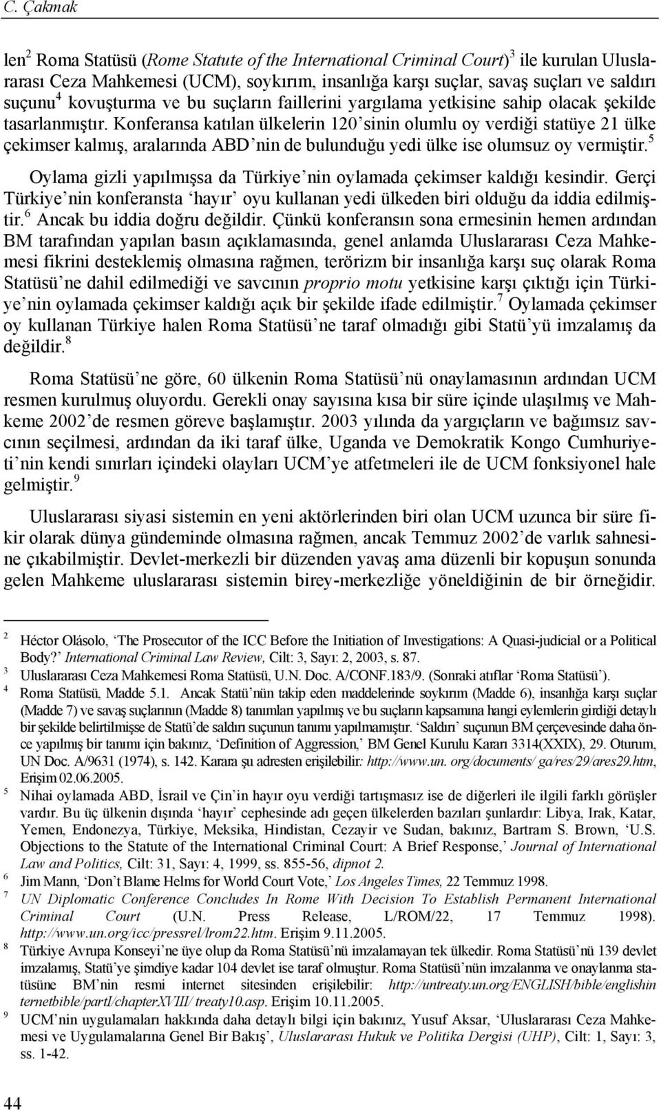 Konferansa katılan ülkelerin 120 sinin olumlu oy verdiği statüye 21 ülke çekimser kalmış, aralarında ABD nin de bulunduğu yedi ülke ise olumsuz oy vermiştir.