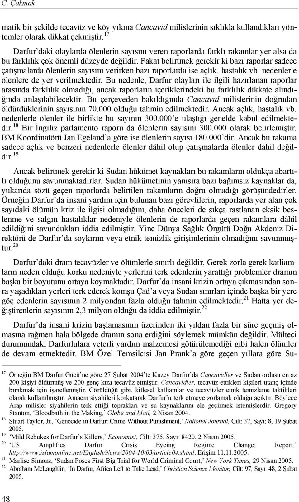 Fakat belirtmek gerekir ki bazı raporlar sadece çatışmalarda ölenlerin sayısını verirken bazı raporlarda ise açlık, hastalık vb. nedenlerle ölenlere de yer verilmektedir.