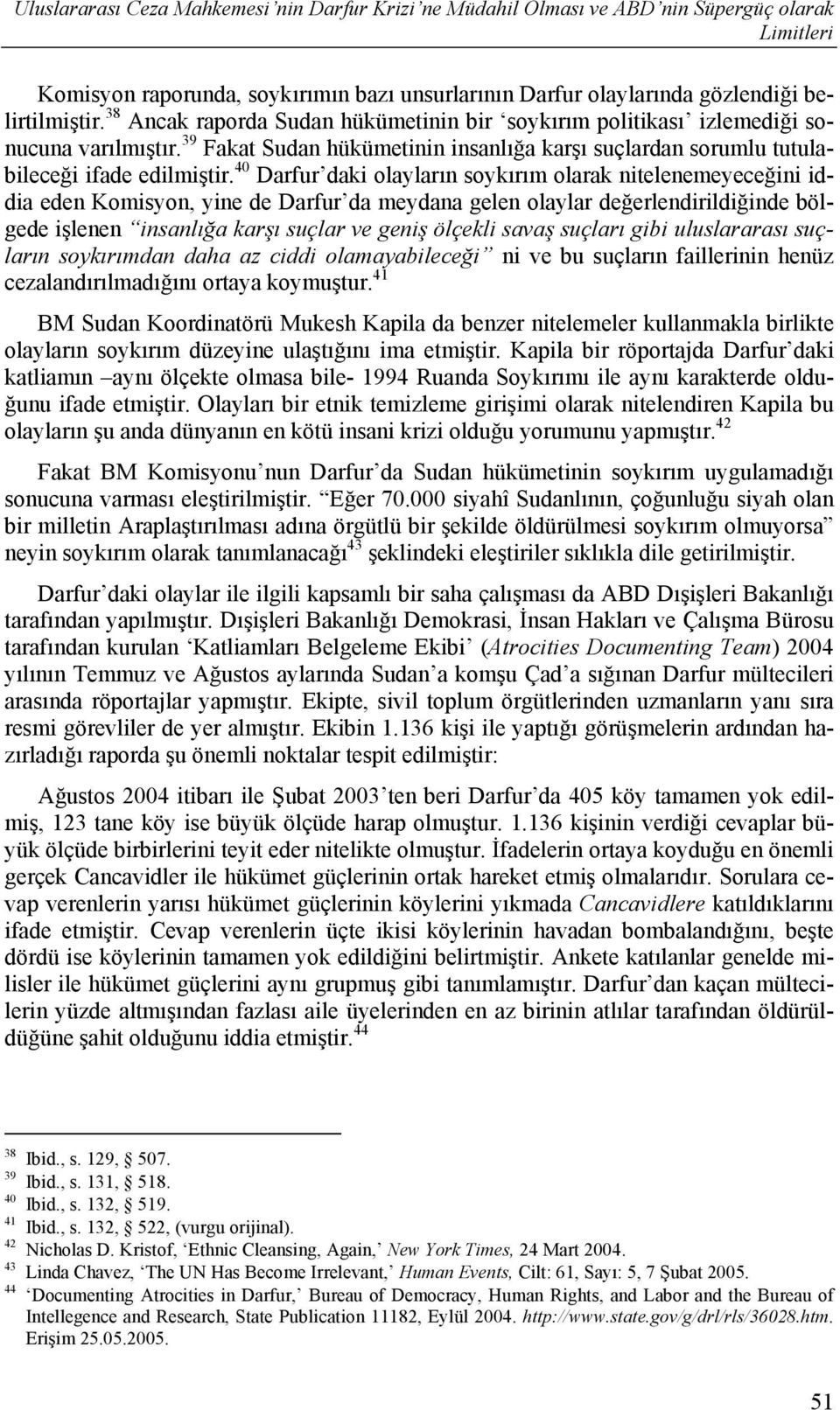 40 Darfur daki olayların soykırım olarak nitelenemeyeceğini iddia eden Komisyon, yine de Darfur da meydana gelen olaylar değerlendirildiğinde bölgede işlenen insanlığa karşı suçlar ve geniş ölçekli