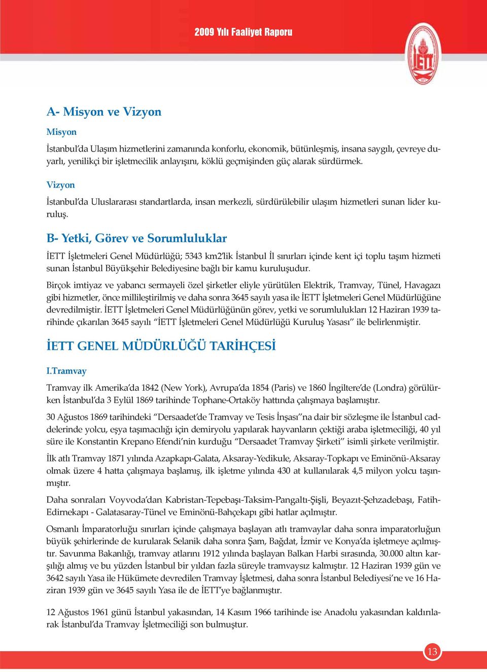 B- Yetki, Görev ve Sorumluluklar İETT İşletmeleri Genel Müdürlüğü; 5343 km2 lik İstanbul İl sınırları içinde kent içi toplu taşım hizmeti sunan İstanbul Büyükşehir Belediyesine bağlı bir kamu