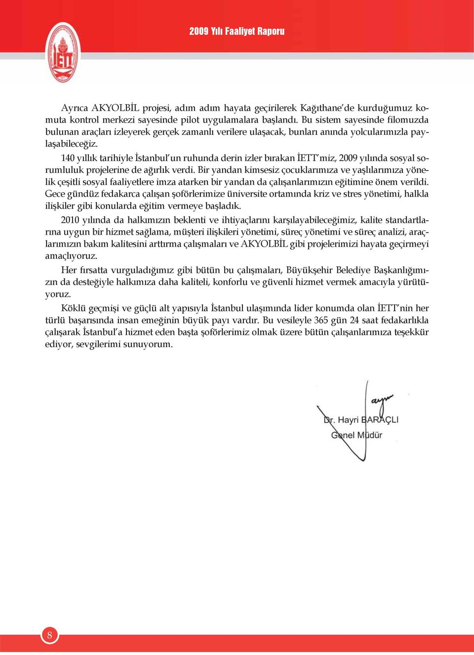 140 yıllık tarihiyle İstanbul un ruhunda derin izler bırakan İETT miz, 2009 yılında sosyal sorumluluk projelerine de ağırlık verdi.