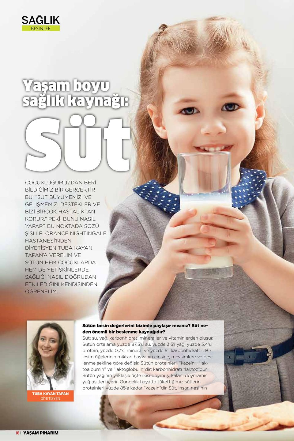 Tuba Kayan Tapan DİYETİSYEN Sütün besin değerlerini bizimle paylaşır mısınız? Süt neden önemli bir beslenme kaynağıdır? Süt; su, yağ, karbonhidrat, mineraller ve vitaminlerden oluşur.