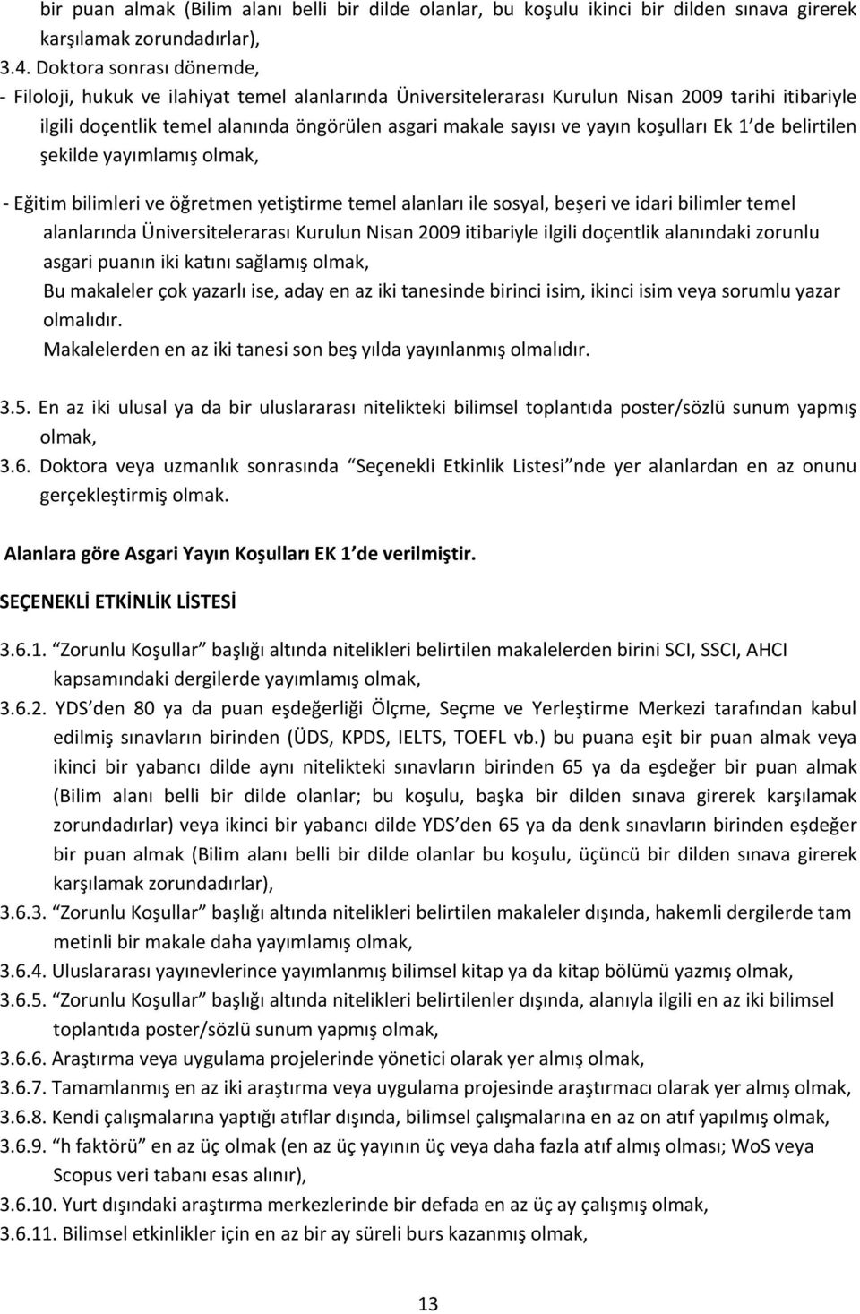 koşulları Ek 1 de belirtilen şekilde yayımlamış Eğitim bilimleri ve öğretmen yetiştirme temel alanları ile sosyal, beşeri ve idari bilimler temel alanlarında Üniversitelerarası Kurulun Nisan 2009