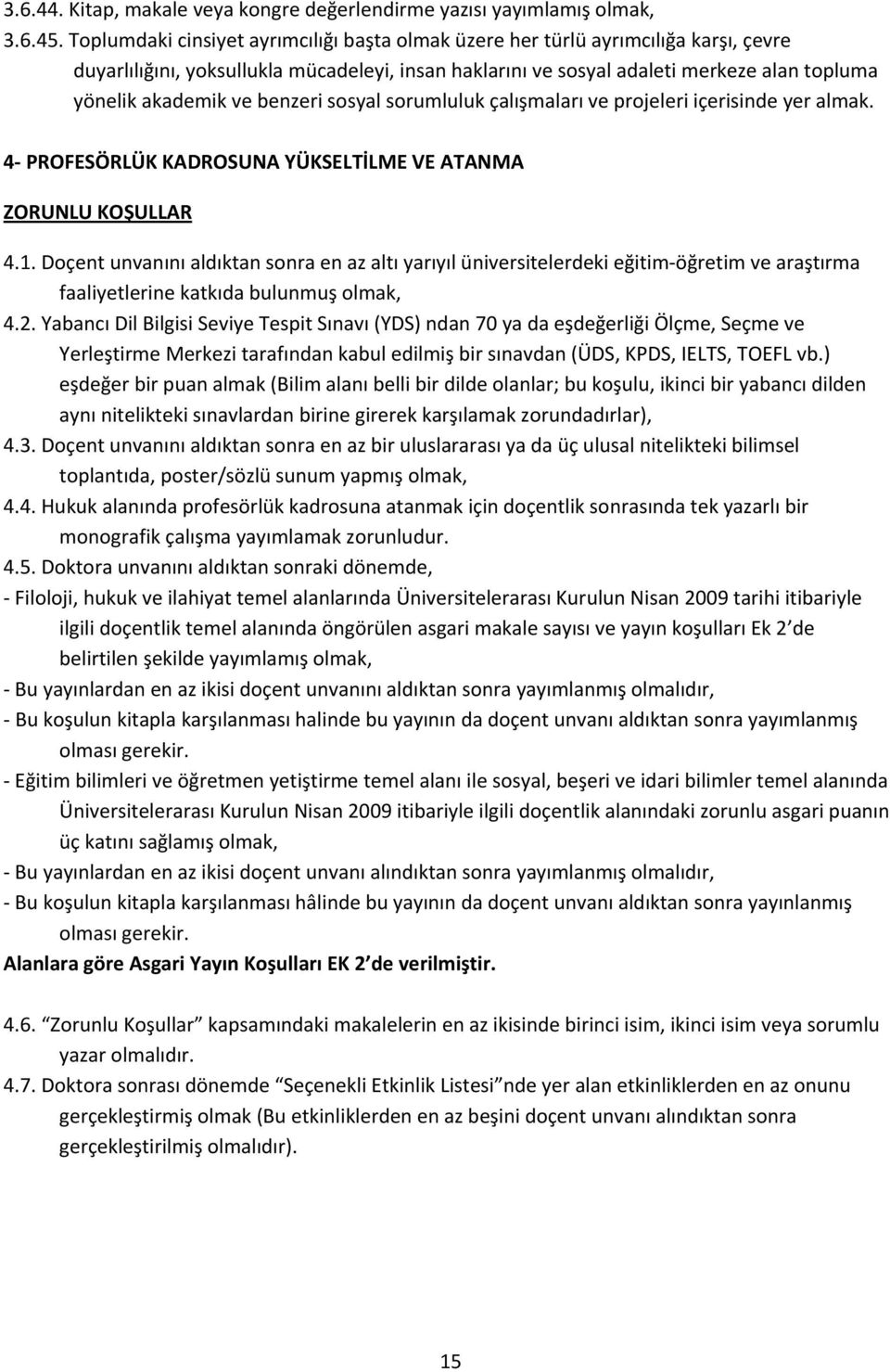 benzeri sosyal sorumluluk çalışmaları ve projeleri içerisinde yer almak. 4 PROFESÖRLÜK KADROSUNA YÜKSELTİLME VE ATANMA ZORUNLU KOŞULLAR 4.1.