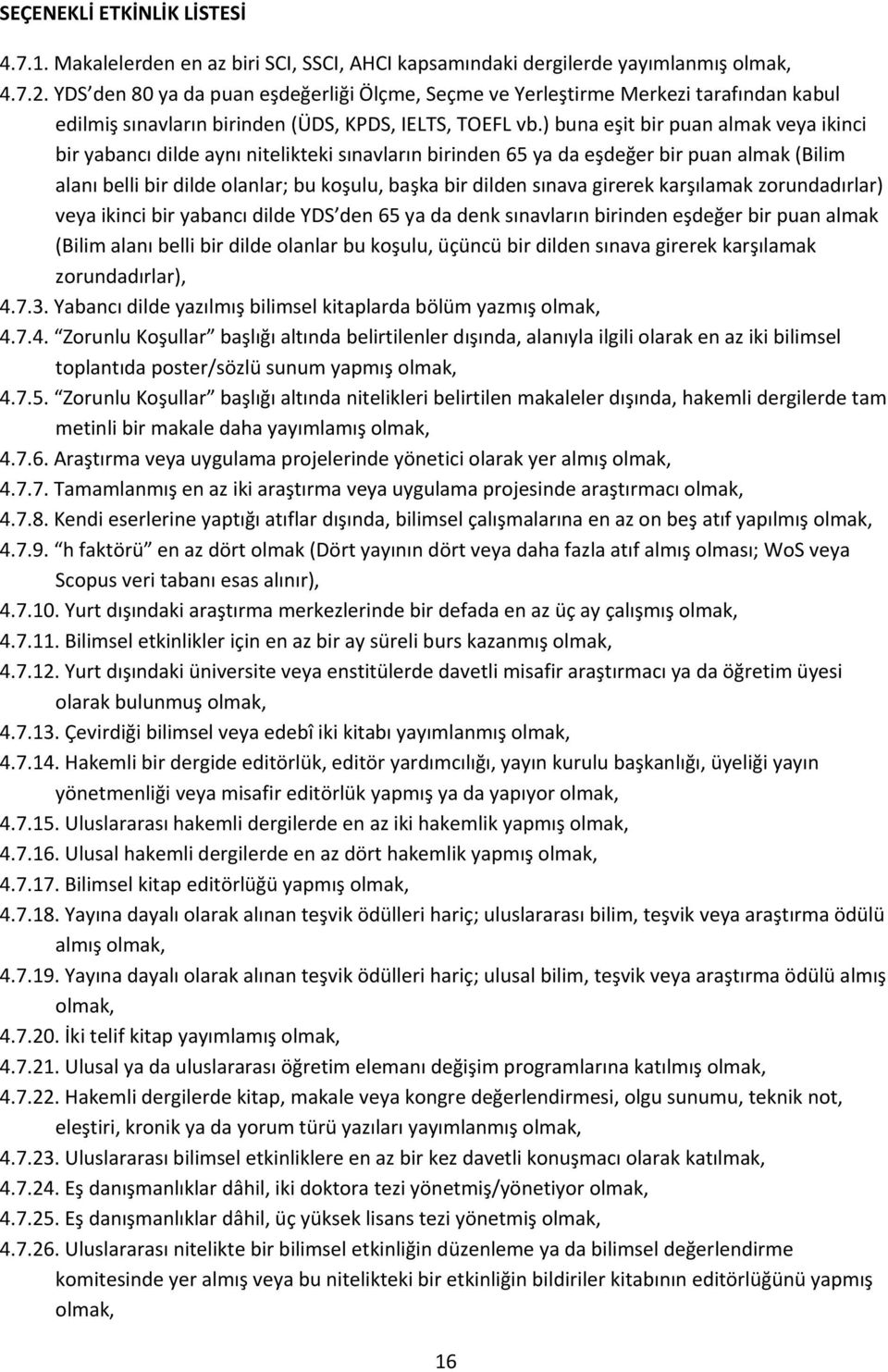 ) buna eşit bir puan almak veya ikinci bir yabancı dilde aynı nitelikteki sınavların birinden 65 ya da eşdeğer bir puan almak (Bilim alanı belli bir dilde olanlar; bu koşulu, başka bir dilden sınava