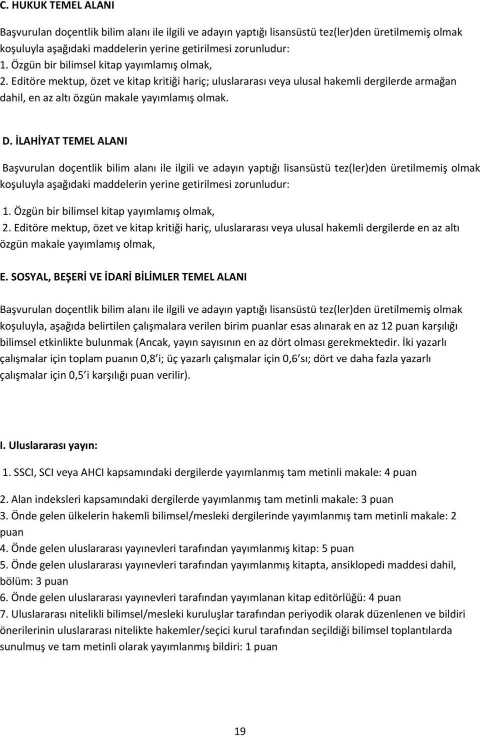 İLAHİYAT TEMEL ALANI Başvurulan doçentlik bilim alanı ile ilgili ve adayın yaptığı lisansüstü tez(ler)den üretilmemiş olmak koşuluyla aşağıdaki maddelerin yerine getirilmesi zorunludur: 1.