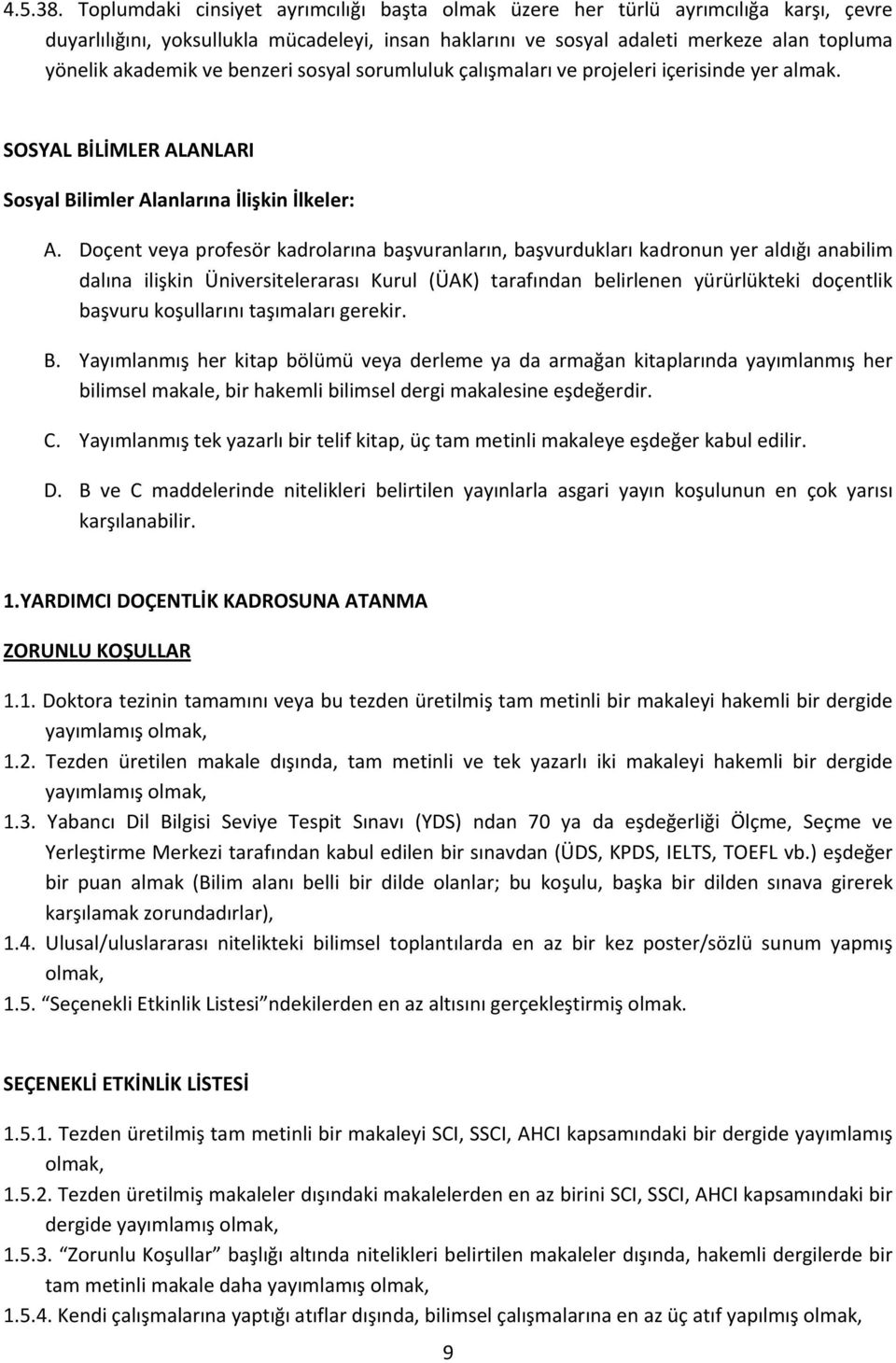 benzeri sosyal sorumluluk çalışmaları ve projeleri içerisinde yer almak. SOSYAL BİLİMLER ALANLARI Sosyal Bilimler Alanlarına İlişkin İlkeler: A.