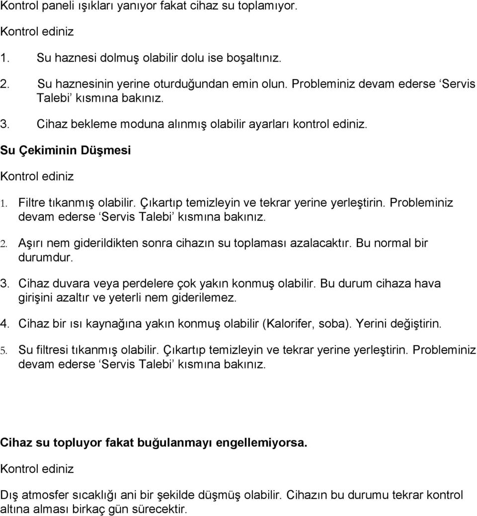 Çıkartıp temizleyin ve tekrar yerine yerleştirin. Probleminiz devam ederse Servis Talebi kısmına bakınız. 2. Aşırı nem giderildikten sonra cihazın su toplaması azalacaktır. Bu normal bir durumdur. 3.